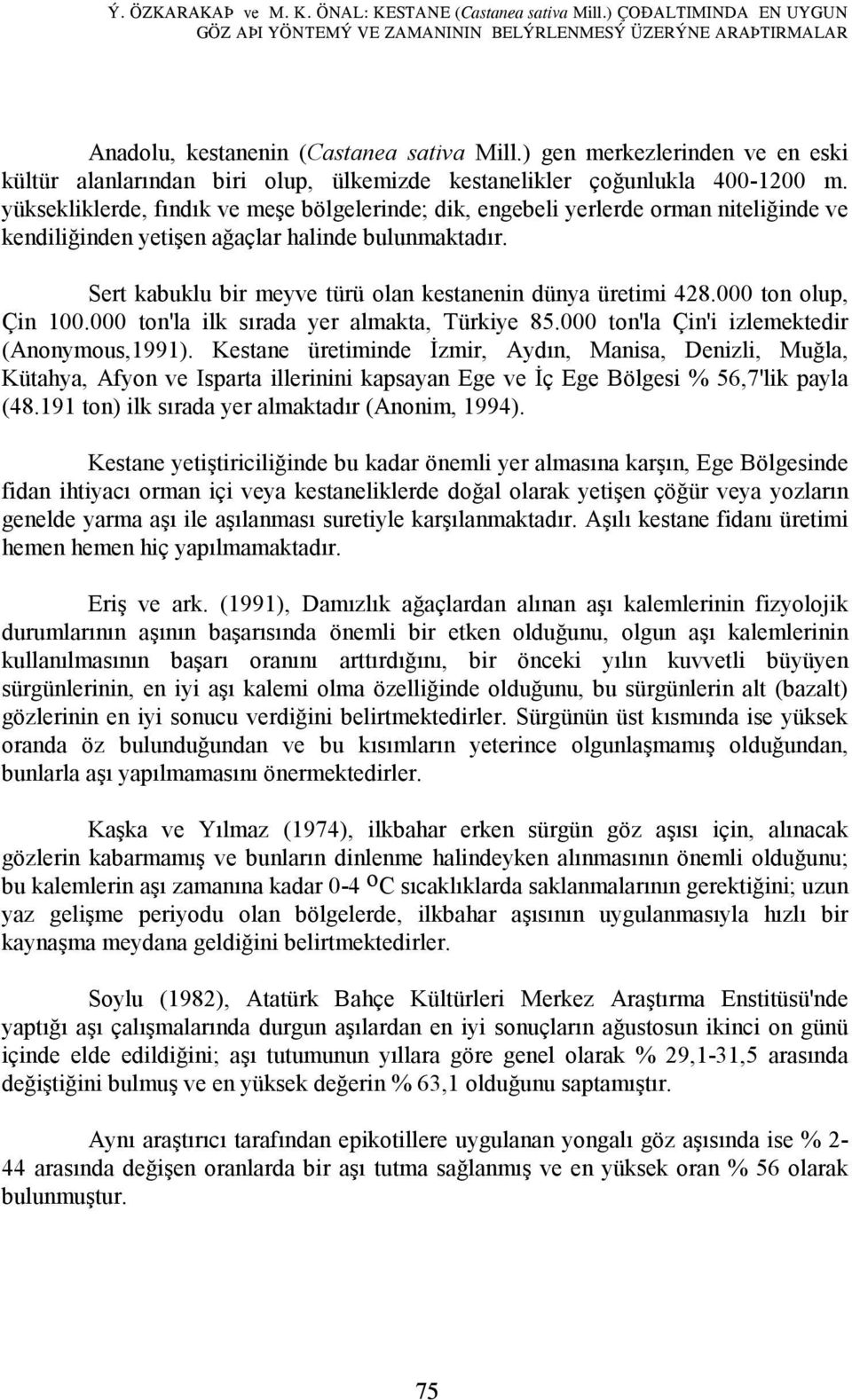 yüksekliklerde, fındık ve meşe bölgelerinde; dik, engebeli yerlerde orman niteliğinde ve kendiliğinden yetişen ağaçlar halinde bulunmaktadır.