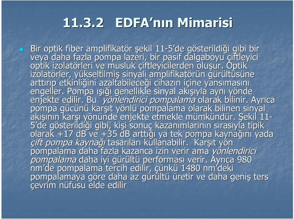 Optik izolatörler, yükseltilmiy kseltilmiş sinyali amplifikatörün n gürültg ltüsüne arttırıp p etkinliğini ini azaltabileceği i cihazın n içine i ine yansımas masını engeller.