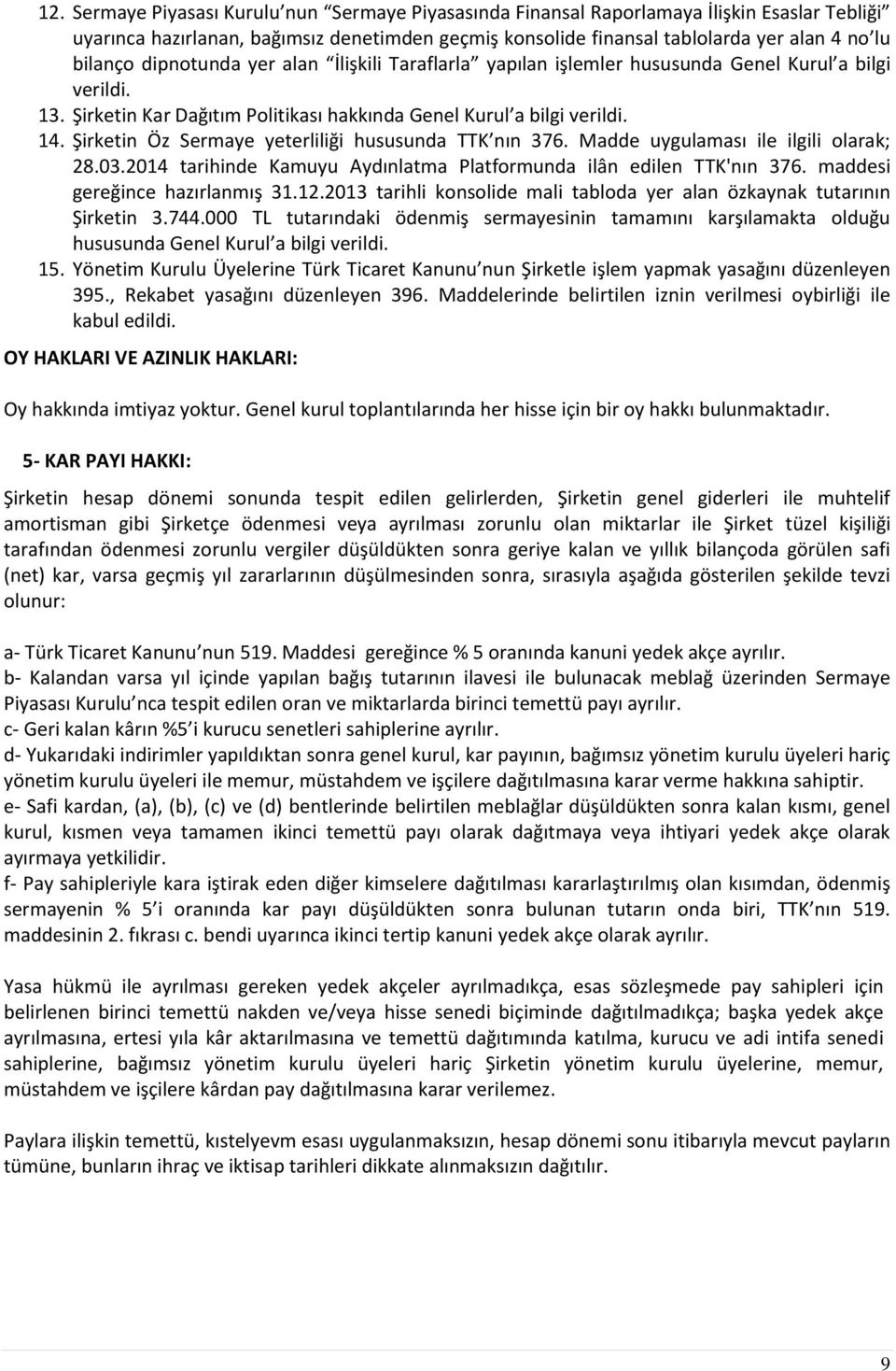 Şirketin Öz Sermaye yeterliliği hususunda TTK nın 376. Madde uygulaması ile ilgili olarak; 28.03.2014 tarihinde Kamuyu Aydınlatma Platformunda ilân edilen TTK'nın 376.