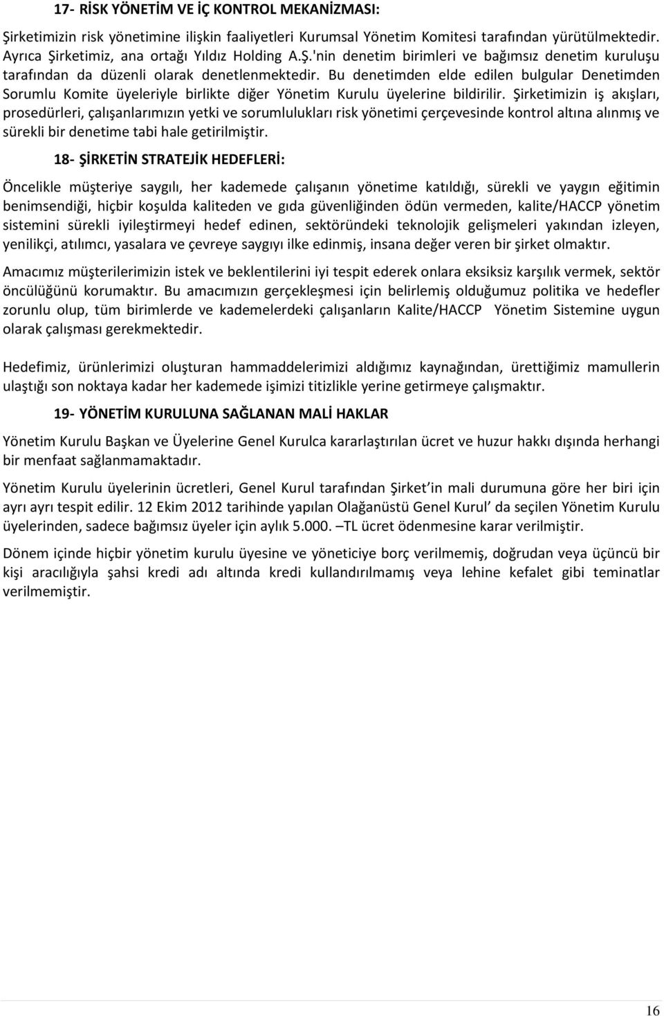 Şirketimizin iş akışları, prosedürleri, çalışanlarımızın yetki ve sorumlulukları risk yönetimi çerçevesinde kontrol altına alınmış ve sürekli bir denetime tabi hale getirilmiştir.