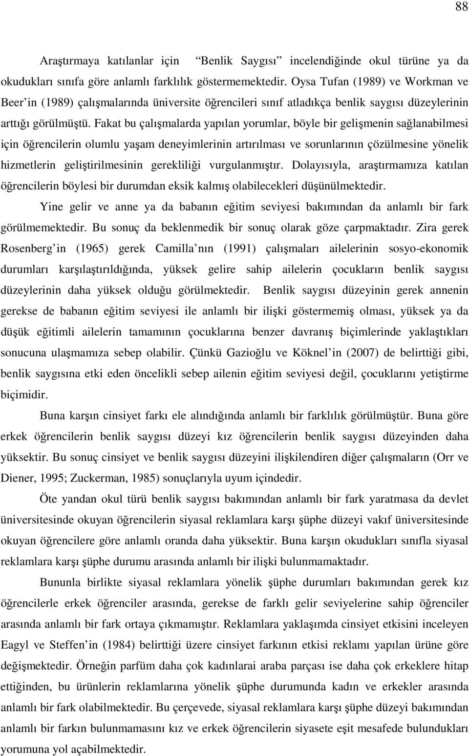 Fakat bu çalışmalarda yapılan yorumlar, böyle bir gelişmenin sağlanabilmesi için öğrencilerin olumlu yaşam deneyimlerinin artırılması ve sorunlarının çözülmesine yönelik hizmetlerin geliştirilmesinin