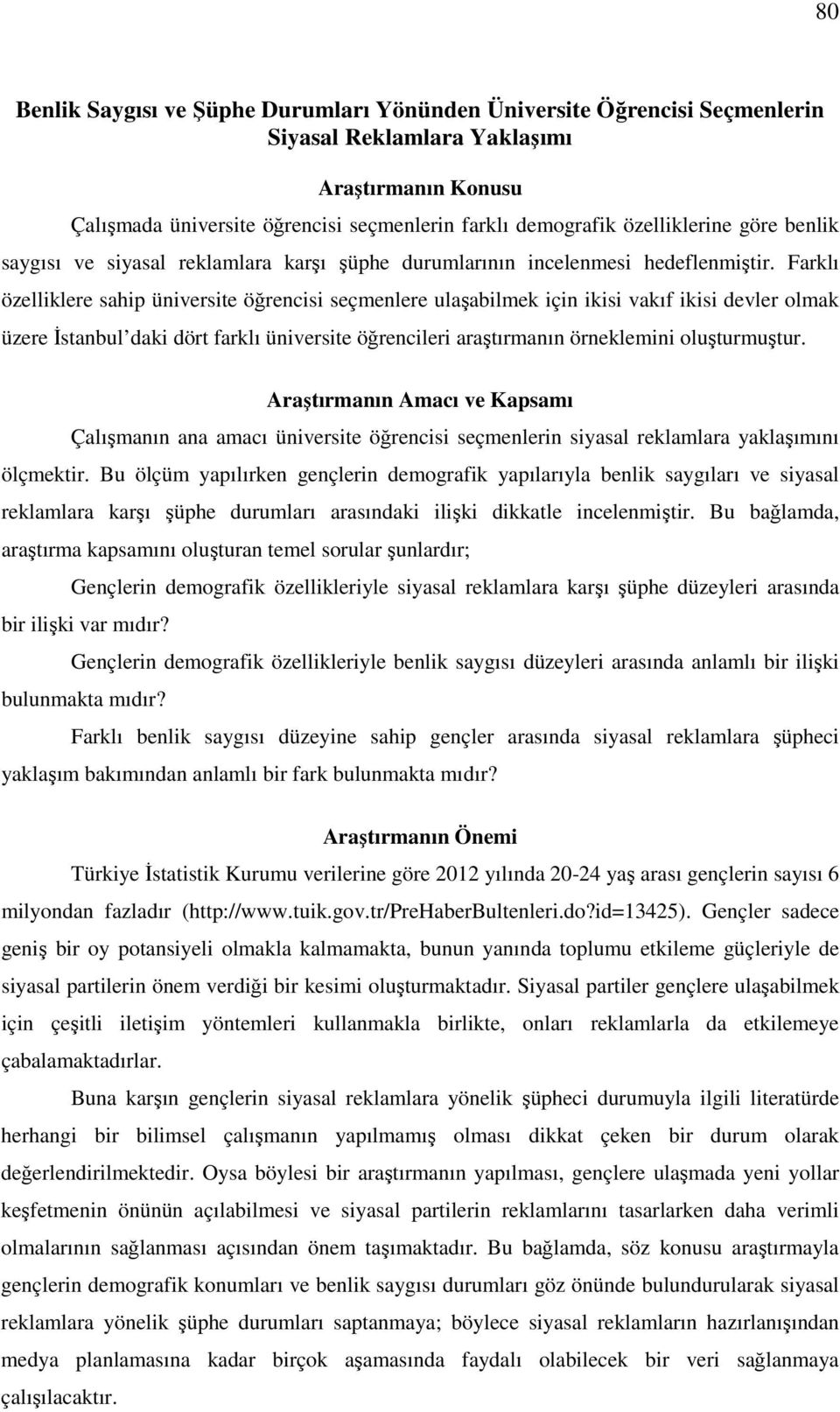 Farklı özelliklere sahip üniversite öğrencisi seçmenlere ulaşabilmek için ikisi vakıf ikisi devler olmak üzere İstanbul daki dört farklı üniversite öğrencileri araştırmanın örneklemini oluşturmuştur.