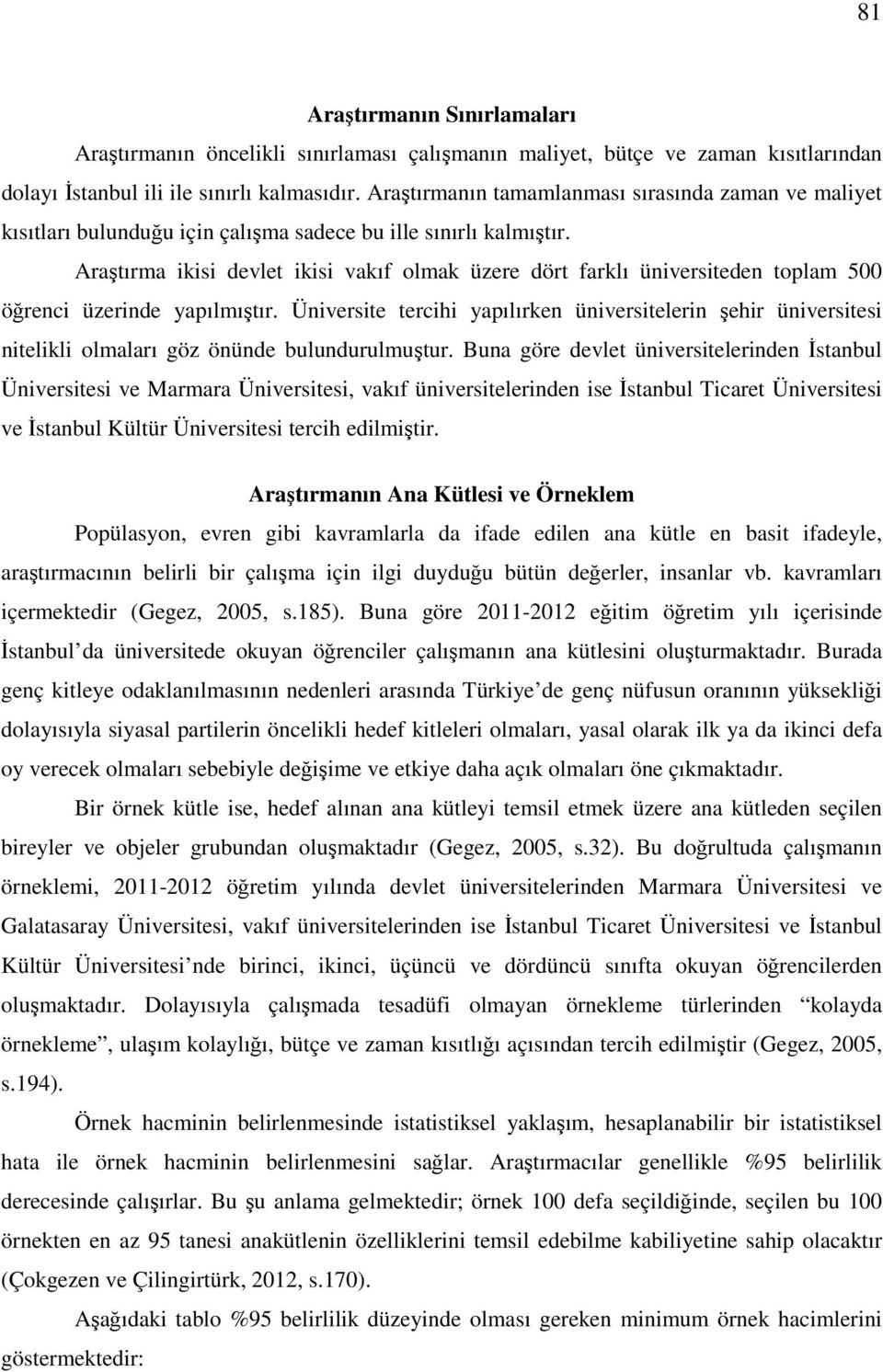 Araştırma ikisi devlet ikisi vakıf olmak üzere dört farklı üniversiteden toplam 500 öğrenci üzerinde yapılmıştır.