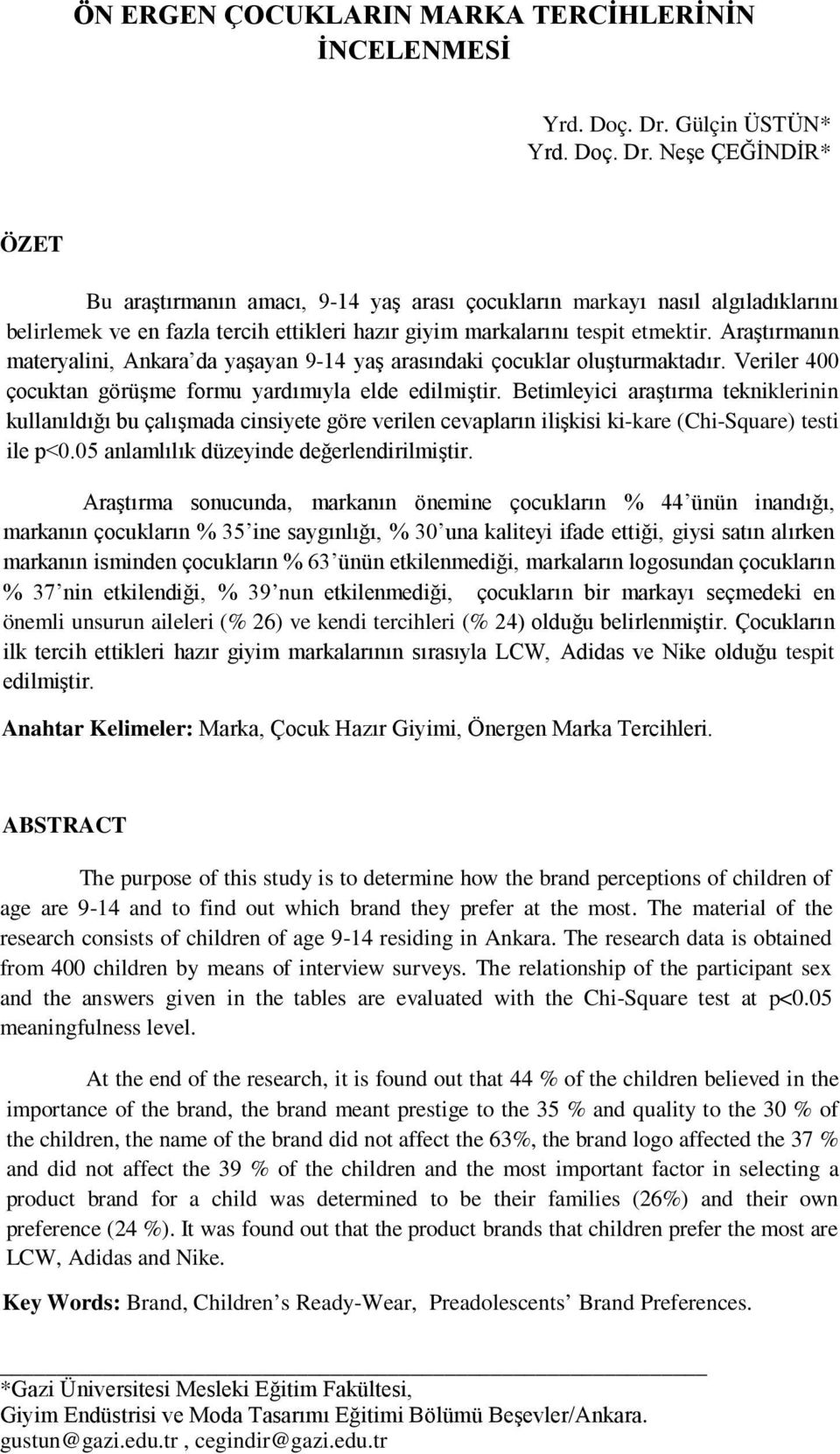 Neşe ÇEĞİNDİR* ÖZET Bu araştırmanın amacı, 9-14 yaş arası çocukların markayı nasıl algıladıklarını belirlemek ve en fazla tercih ettikleri hazır giyim markalarını tespit etmektir.
