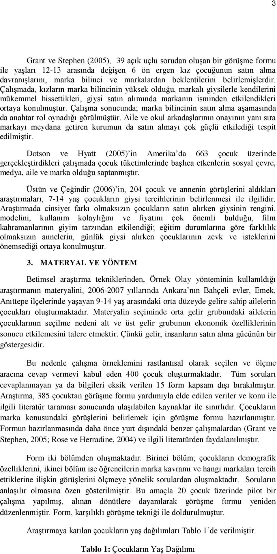 Çalışmada, kızların marka bilincinin yüksek olduğu, markalı giysilerle kendilerini mükemmel hissettikleri, giysi satın alımında markanın isminden etkilendikleri ortaya konulmuştur.