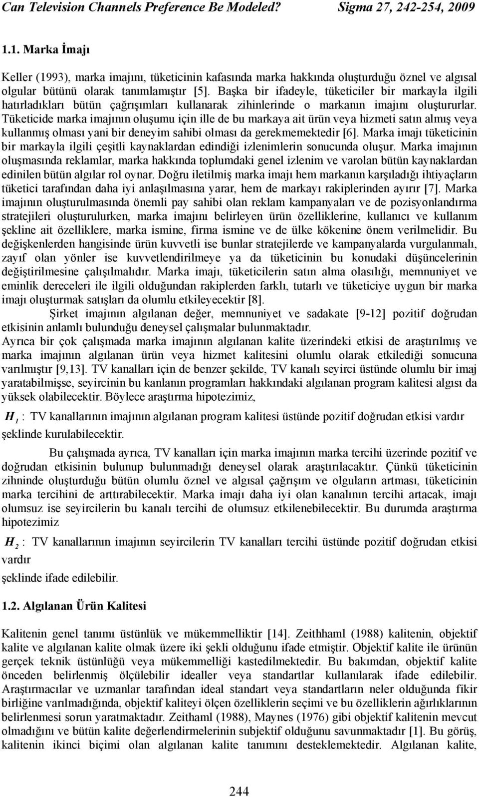 Başka bir ifadeyle, tüketiciler bir markayla ilgili hatırladıkları bütün çağrışımları kullanarak zihinlerinde o markanın imajını oluştururlar.