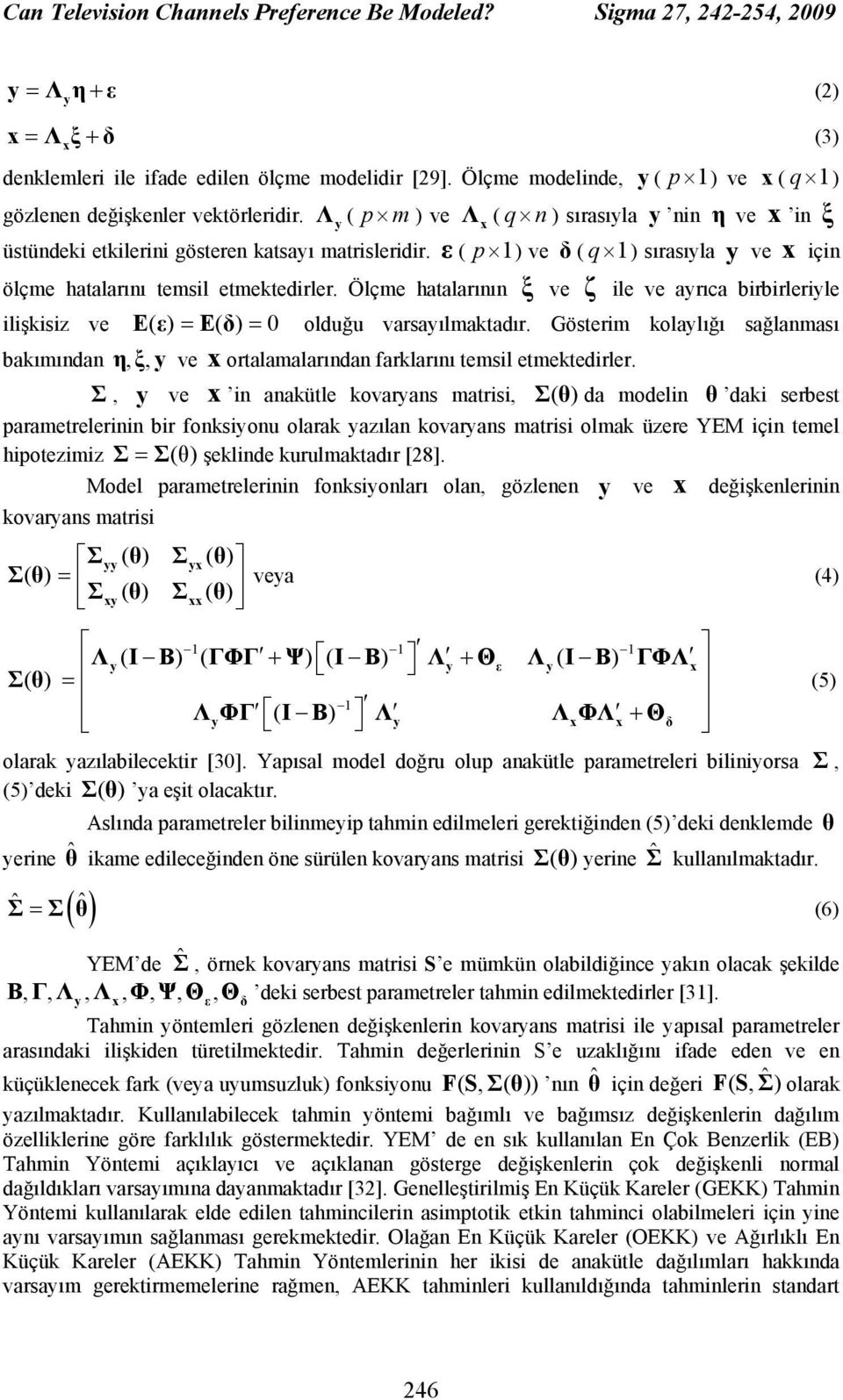 ε ( p 1) ve δ ( q 1) sırasıyla y ve x için ölçme hatalarını temsil etmektedirler. Ölçme hatalarının ξ ve ζ ile ve ayrıca birbirleriyle ilişkisiz ve E() ε = E() δ = 0 olduğu varsayılmaktadır.