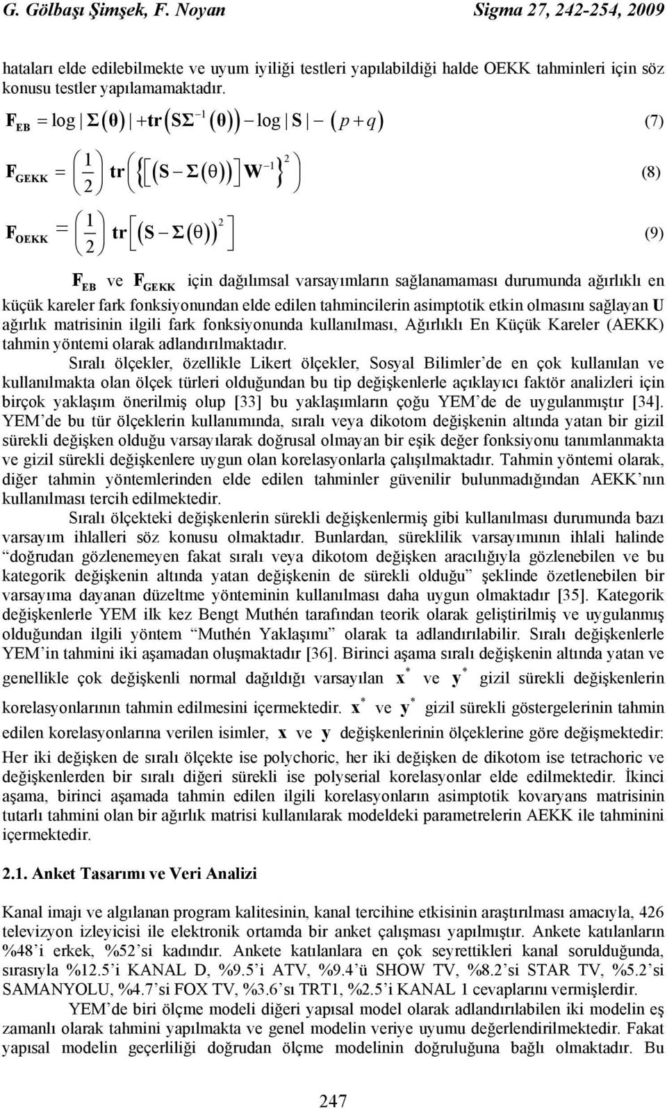 durumunda ağırlıklı en küçük kareler fark fonksiyonundan elde edilen tahmincilerin asimptotik etkin olmasını sağlayan U ağırlık matrisinin ilgili fark fonksiyonunda kullanılması, Ağırlıklı En Küçük