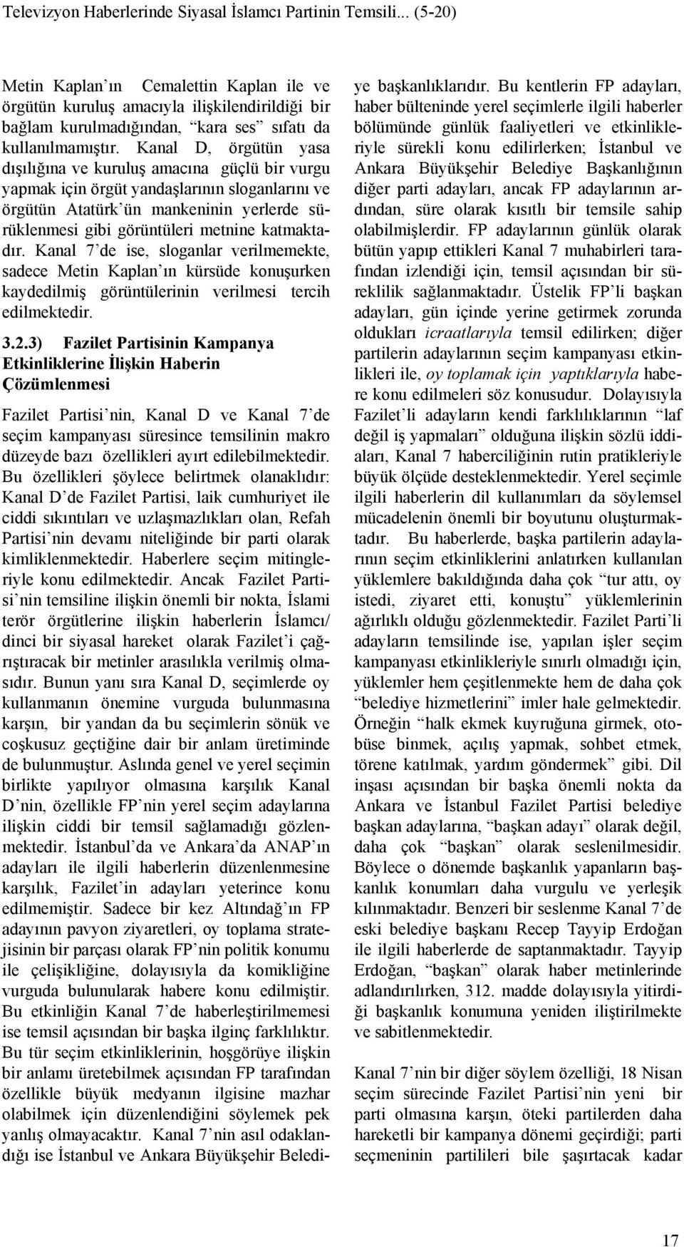 Kanal D, örgütün yasa dışılığına ve kuruluş amacına güçlü bir vurgu yapmak için örgüt yandaşlarının sloganlarını ve örgütün Atatürk ün mankeninin yerlerde sürüklenmesi gibi görüntüleri metnine