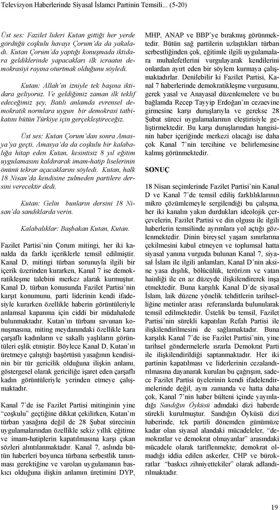 Ve geldiğimiz zaman ilk teklif edeceğimiz şey, Batılı anlamda evrensel demokratik normlara uygun bir demokrasi tatbikatını bütün Türkiye için gerçekleştireceğiz.