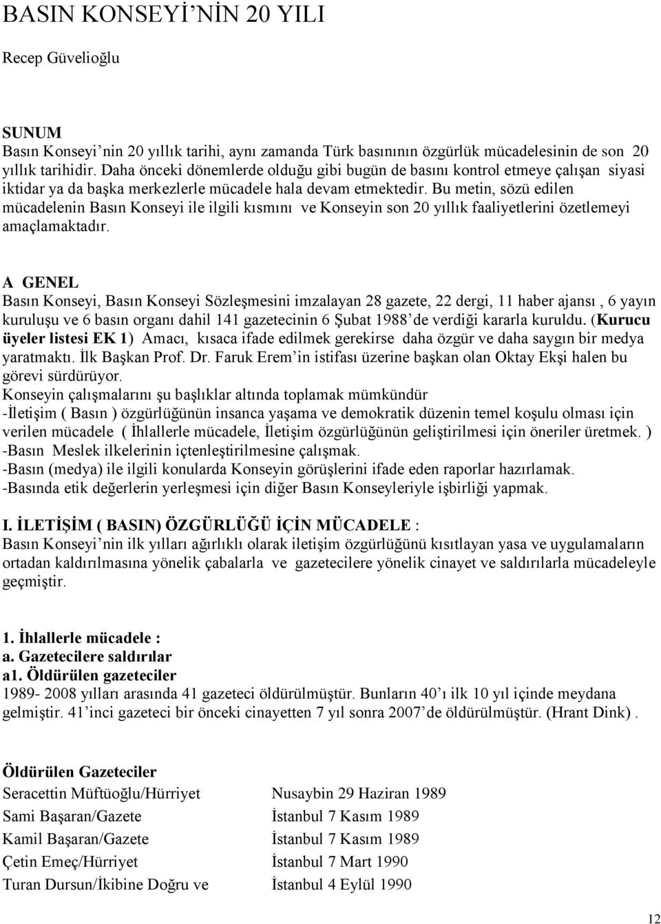 Bu metin, sözü edilen mücadelenin Basın Konseyi ile ilgili kısmını ve Konseyin son 20 yıllık faaliyetlerini özetlemeyi amaçlamaktadır.