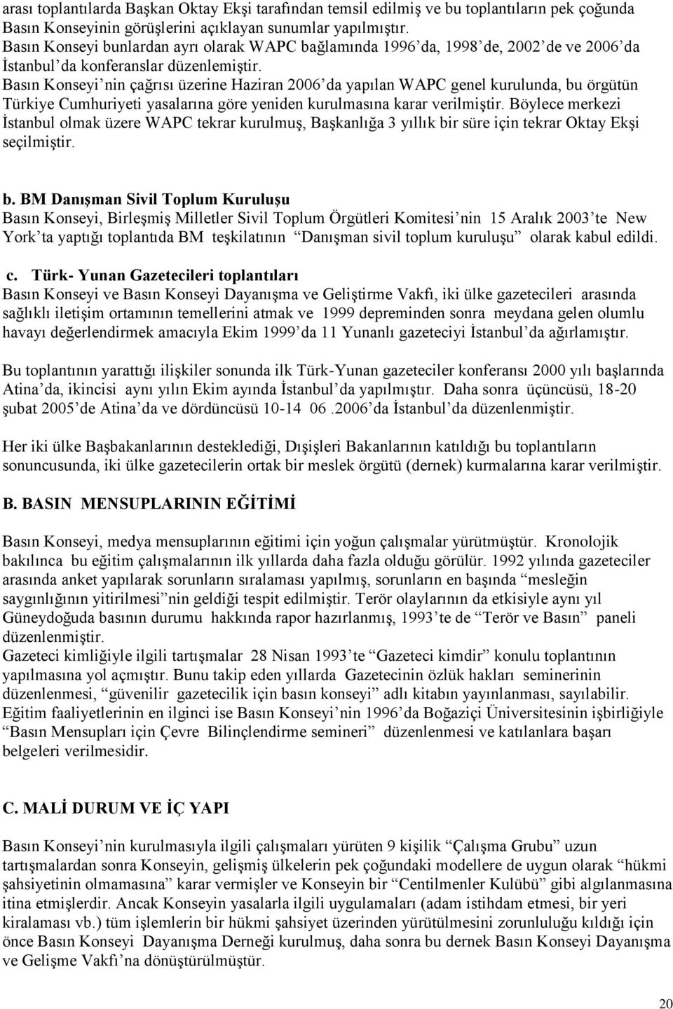 Basın Konseyi nin çağrısı üzerine Haziran 2006 da yapılan WAPC genel kurulunda, bu örgütün Türkiye Cumhuriyeti yasalarına göre yeniden kurulmasına karar verilmiģtir.