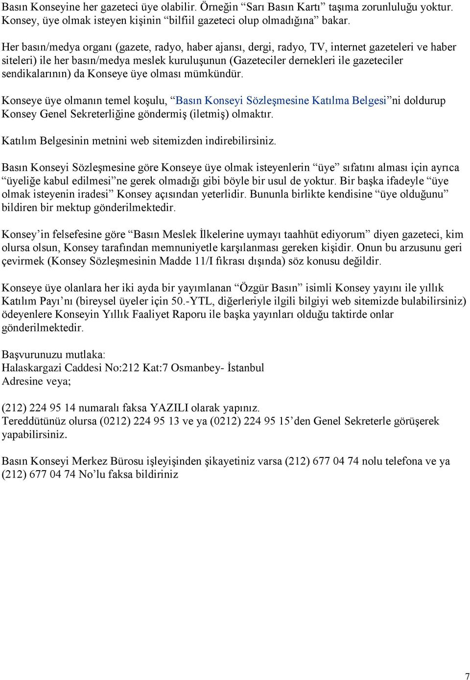 sendikalarının) da Konseye üye olması mümkündür. Konseye üye olmanın temel koģulu, Basın Konseyi SözleĢmesine Katılma Belgesi ni doldurup Konsey Genel Sekreterliğine göndermiģ (iletmiģ) olmaktır.