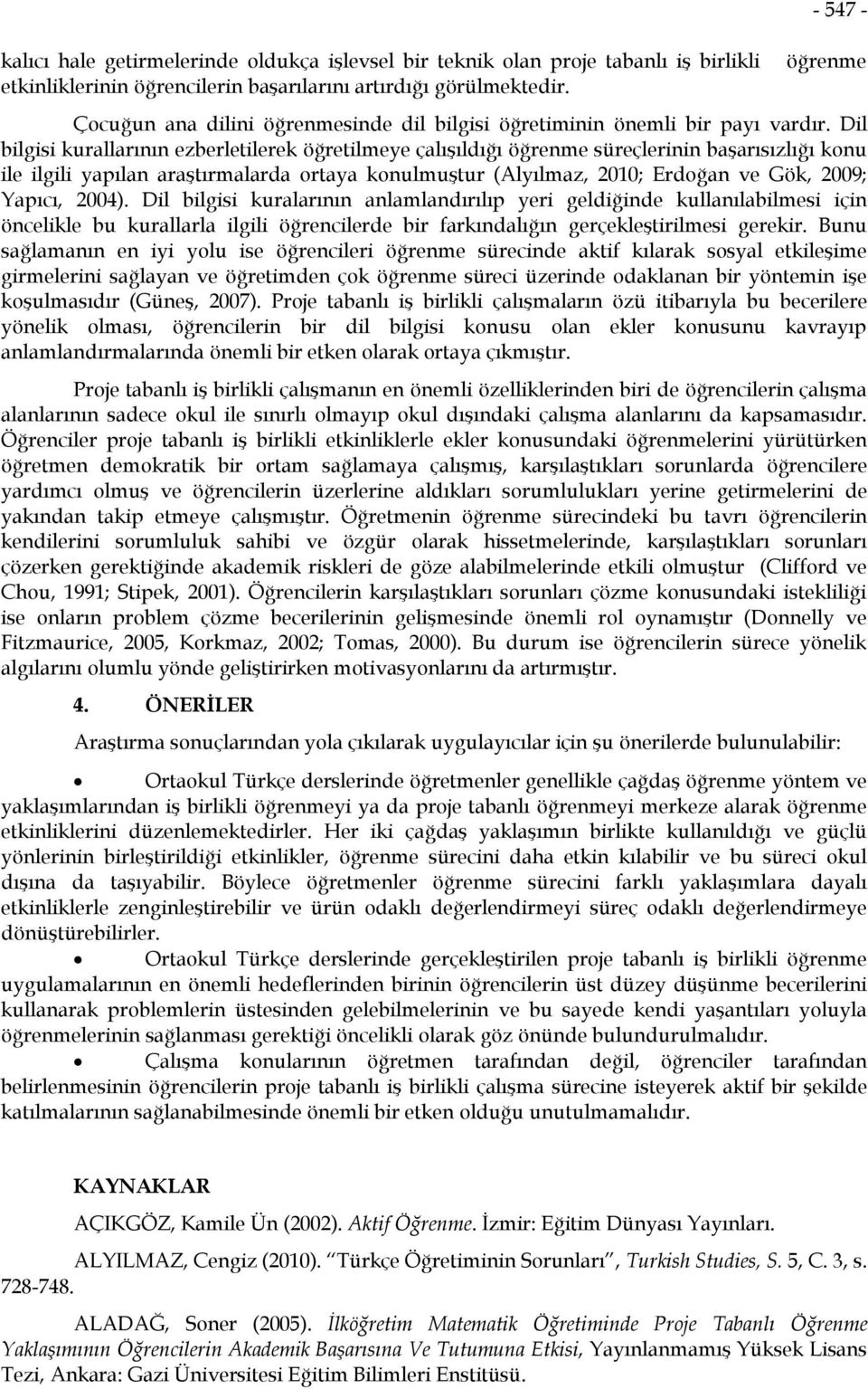 Dil bilgisi kurallarının ezberletilerek öğretilmeye çalışıldığı öğrenme süreçlerinin başarısızlığı konu ile ilgili yapılan araştırmalarda ortaya konulmuştur (Alyılmaz, 2010; Erdoğan ve Gök, 2009;