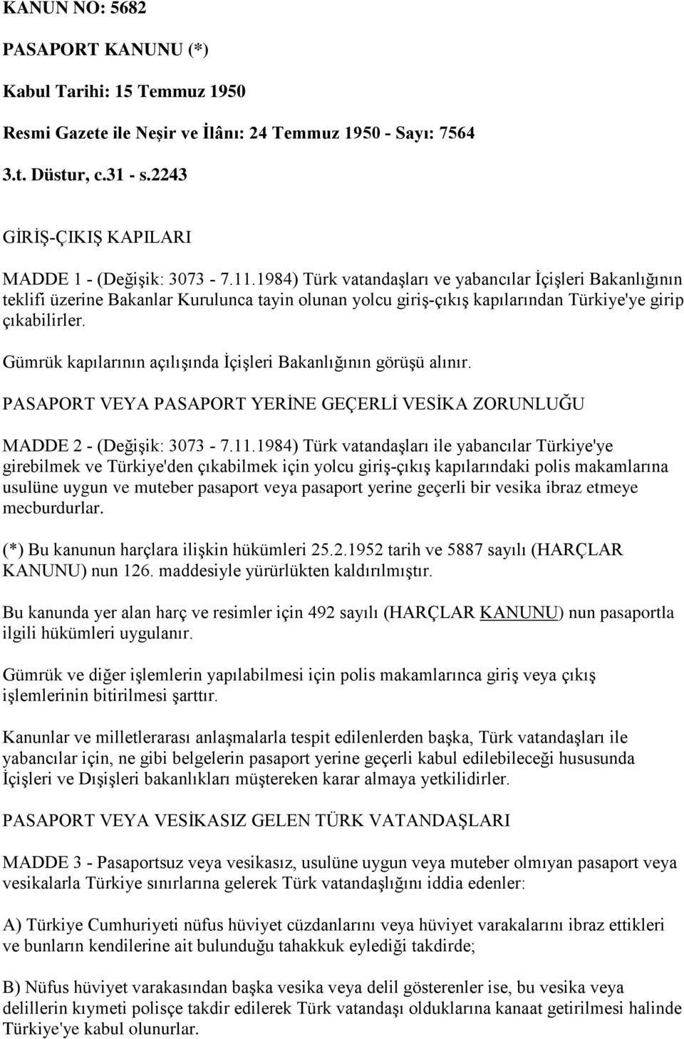 Gümrük kapılarının açılışında İçişleri Bakanlığının görüşü alınır. PASAPORT VEYA PASAPORT YERİNE GEÇERLİ VESİKA ZORUNLUĞU MADDE 2 - (Değişik: 3073-7.11.