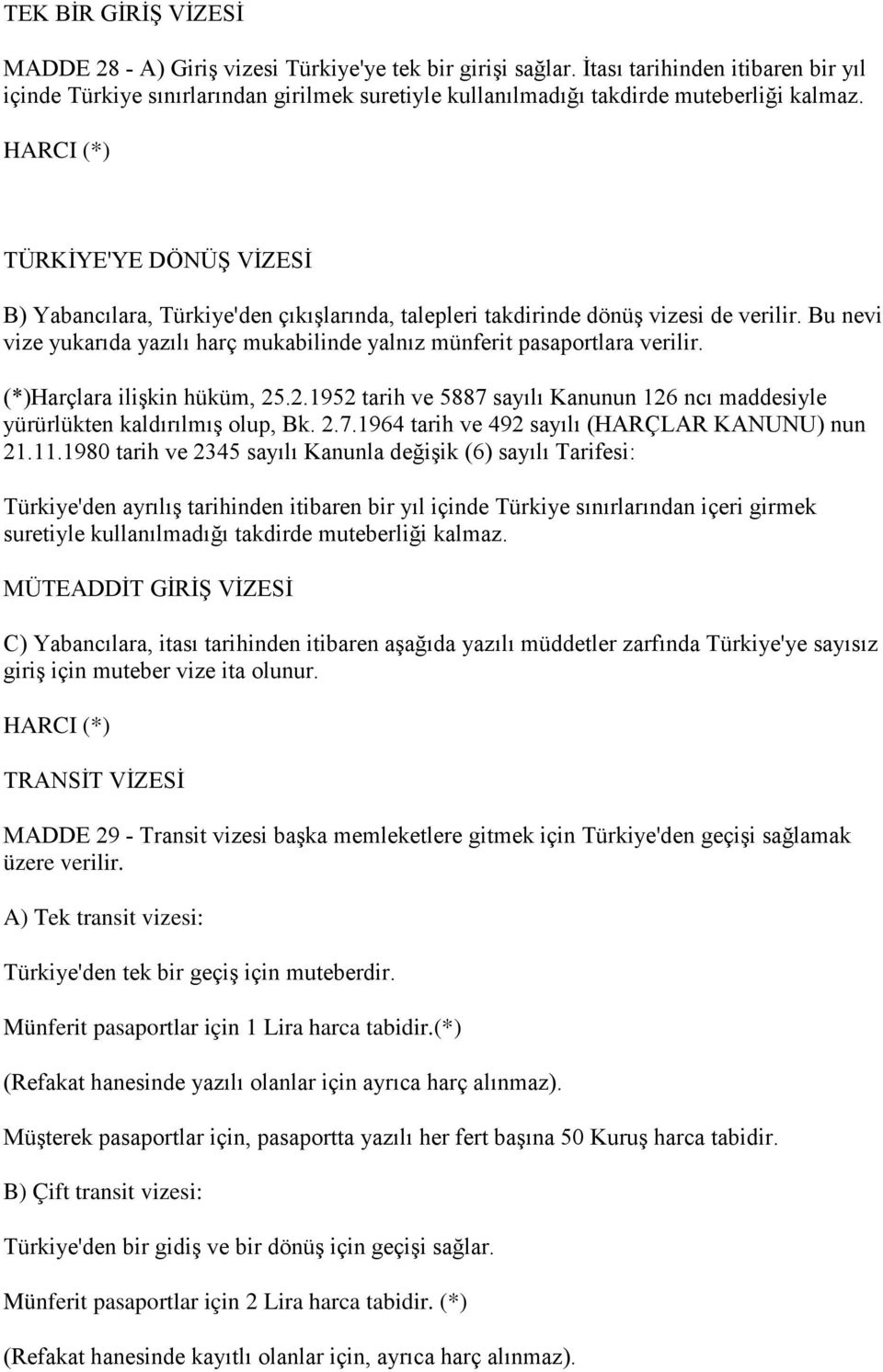 HARCI (*) TÜRKİYE'YE DÖNÜŞ VİZESİ B) Yabancılara, Türkiye'den çıkışlarında, talepleri takdirinde dönüş vizesi de verilir.