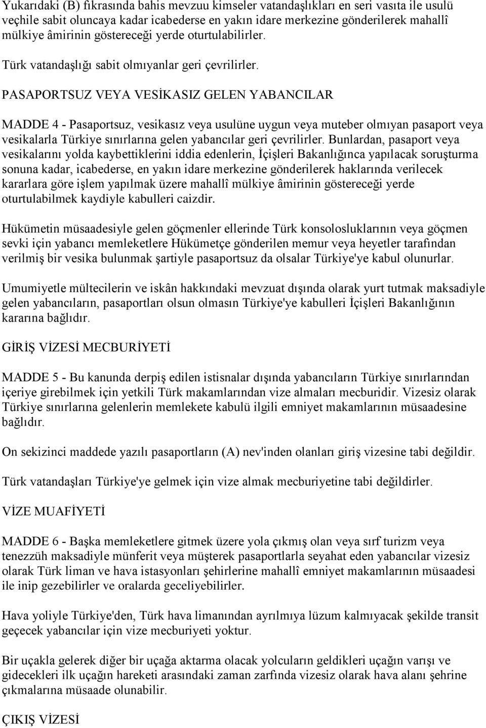 PASAPORTSUZ VEYA VESİKASIZ GELEN YABANCILAR MADDE 4 - Pasaportsuz, vesikasız veya usulüne uygun veya muteber olmıyan pasaport veya vesikalarla Türkiye sınırlarına gelen yabancılar geri çevrilirler.