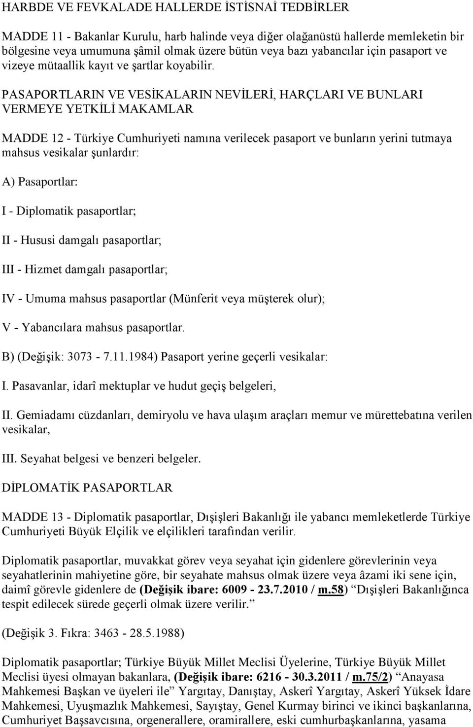 PASAPORTLARIN VE VESİKALARIN NEVİLERİ, HARÇLARI VE BUNLARI VERMEYE YETKİLİ MAKAMLAR MADDE 12 - Türkiye Cumhuriyeti namına verilecek pasaport ve bunların yerini tutmaya mahsus vesikalar şunlardır: A)