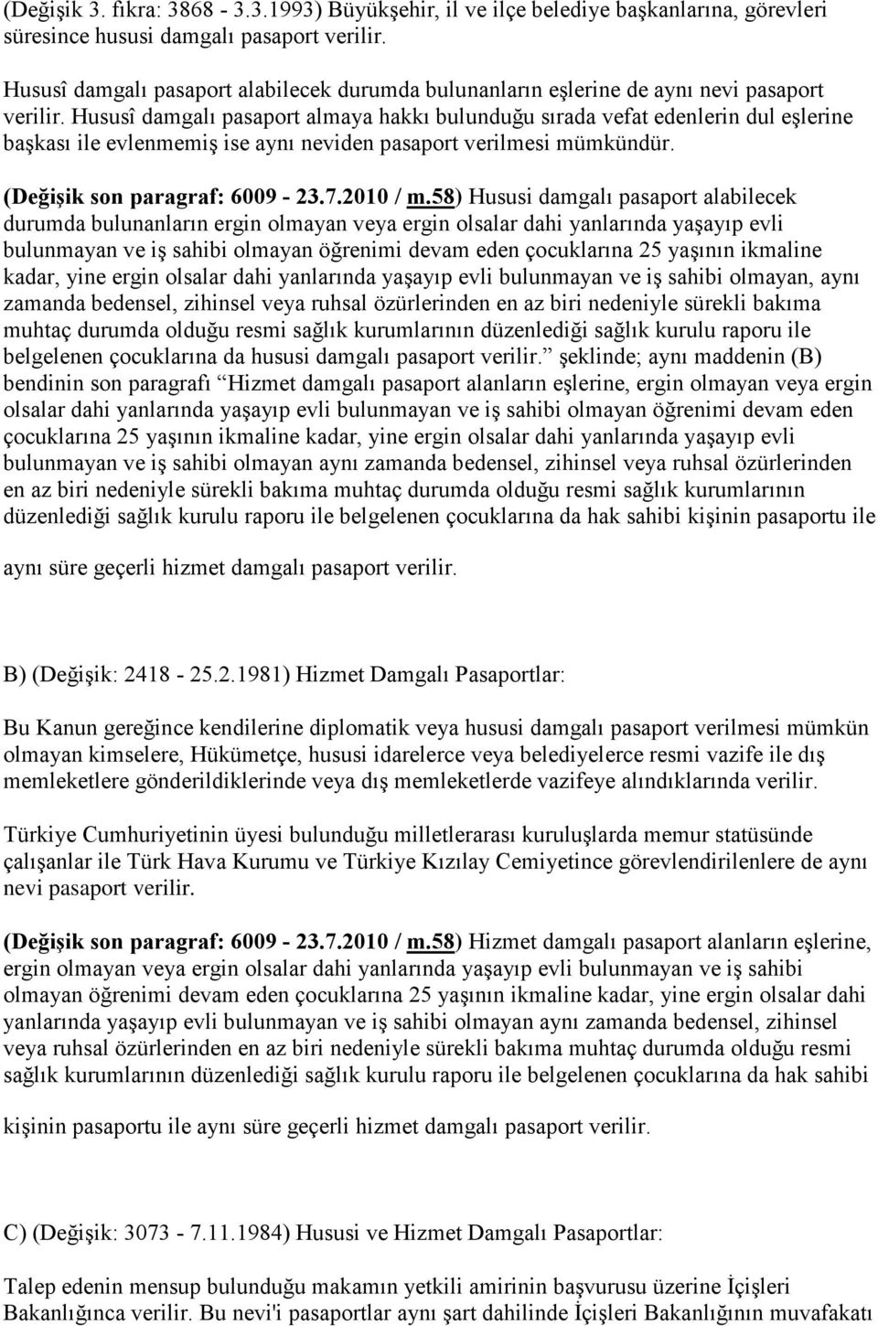 Hususî damgalı pasaport almaya hakkı bulunduğu sırada vefat edenlerin dul eşlerine başkası ile evlenmemiş ise aynı neviden pasaport verilmesi mümkündür. (Değişik son paragraf: 6009-23.7.2010 / m.