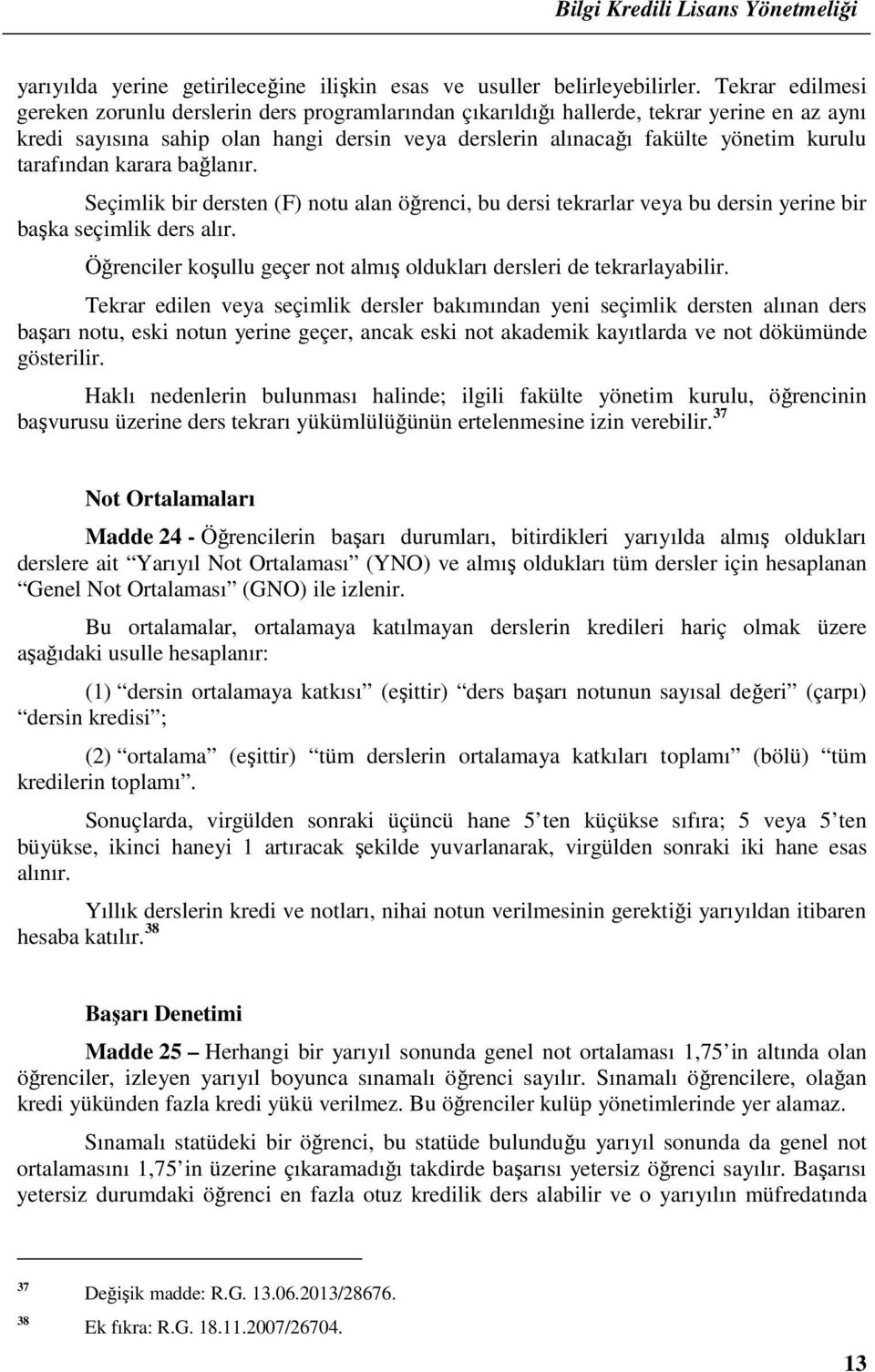 tarafından karara bağlanır. Seçimlik bir dersten (F) notu alan öğrenci, bu dersi tekrarlar veya bu dersin yerine bir başka seçimlik ders alır.