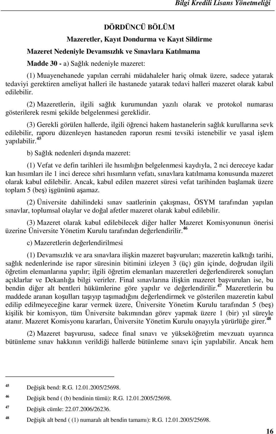 (2) Mazeretlerin, ilgili sağlık kurumundan yazılı olarak ve protokol numarası gösterilerek resmi şekilde belgelenmesi gereklidir.