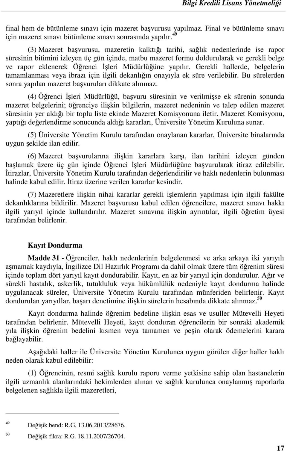 Öğrenci Đşleri Müdürlüğüne yapılır. Gerekli hallerde, belgelerin tamamlanması veya ibrazı için ilgili dekanlığın onayıyla ek süre verilebilir.