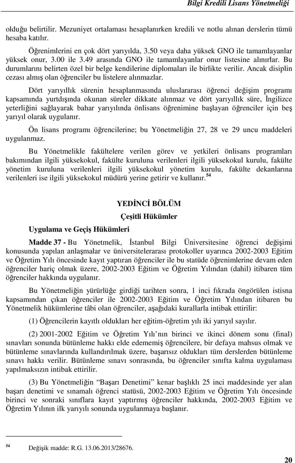 Bu durumlarını belirten özel bir belge kendilerine diplomaları ile birlikte verilir. Ancak disiplin cezası almış olan öğrenciler bu listelere alınmazlar.