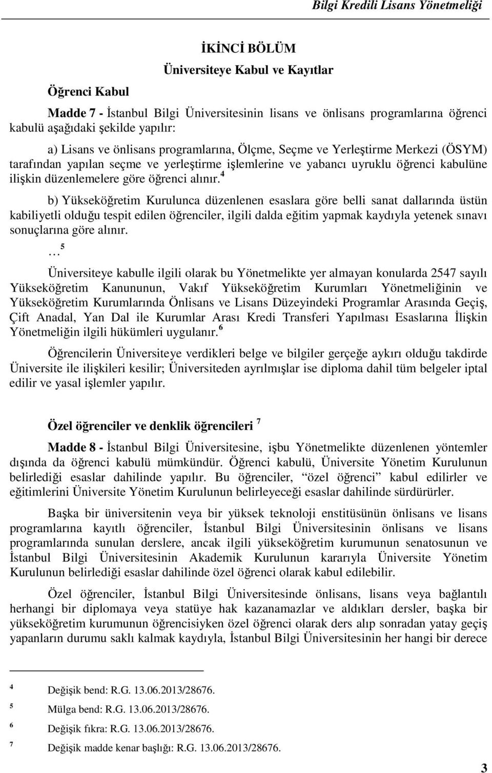 4 b) Yükseköğretim Kurulunca düzenlenen esaslara göre belli sanat dallarında üstün kabiliyetli olduğu tespit edilen öğrenciler, ilgili dalda eğitim yapmak kaydıyla yetenek sınavı sonuçlarına göre