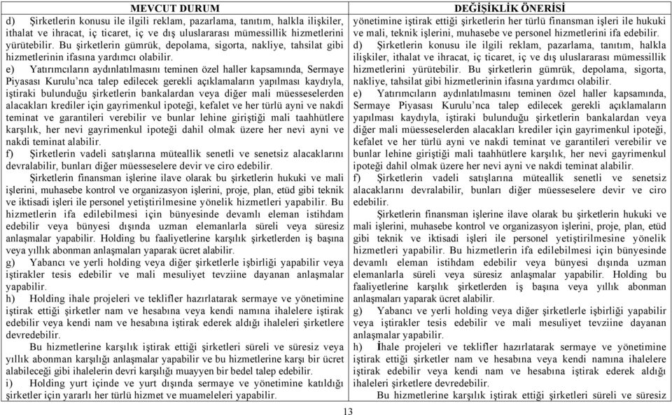 e) Yatırımcıların aydınlatılmasını teminen özel haller kapsamında, Sermaye Piyasası Kurulu nca talep edilecek gerekli açıklamaların yapılması kaydıyla, iştiraki bulunduğu şirketlerin bankalardan veya