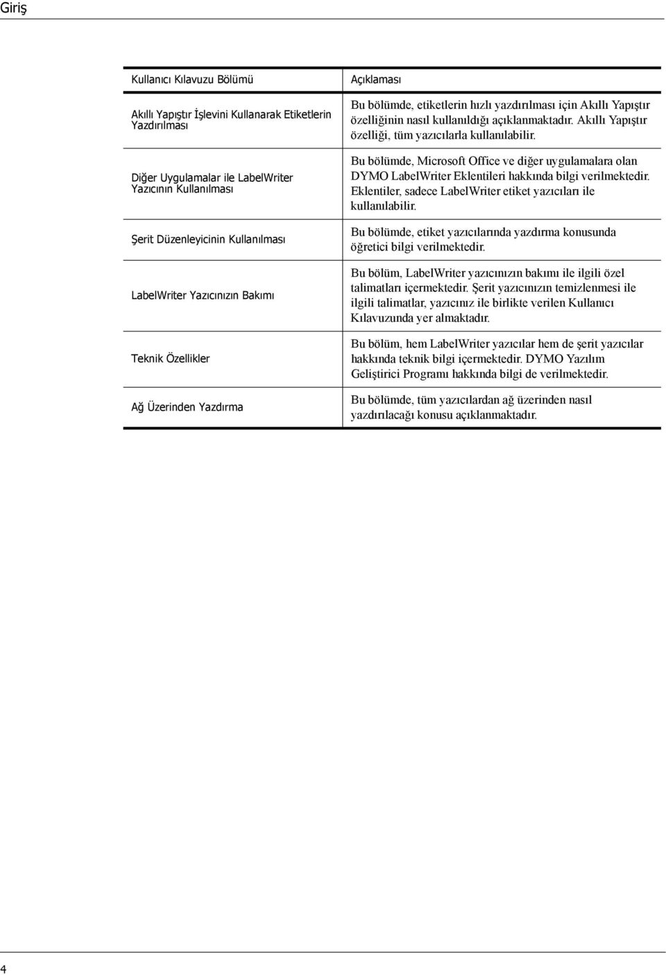 Akıllı Yapıştır özelliği, tüm yazıcılarla kullanılabilir. Bu bölümde, Microsoft Office ve diğer uygulamalara olan DYMO LabelWriter Eklentileri hakkında bilgi verilmektedir.