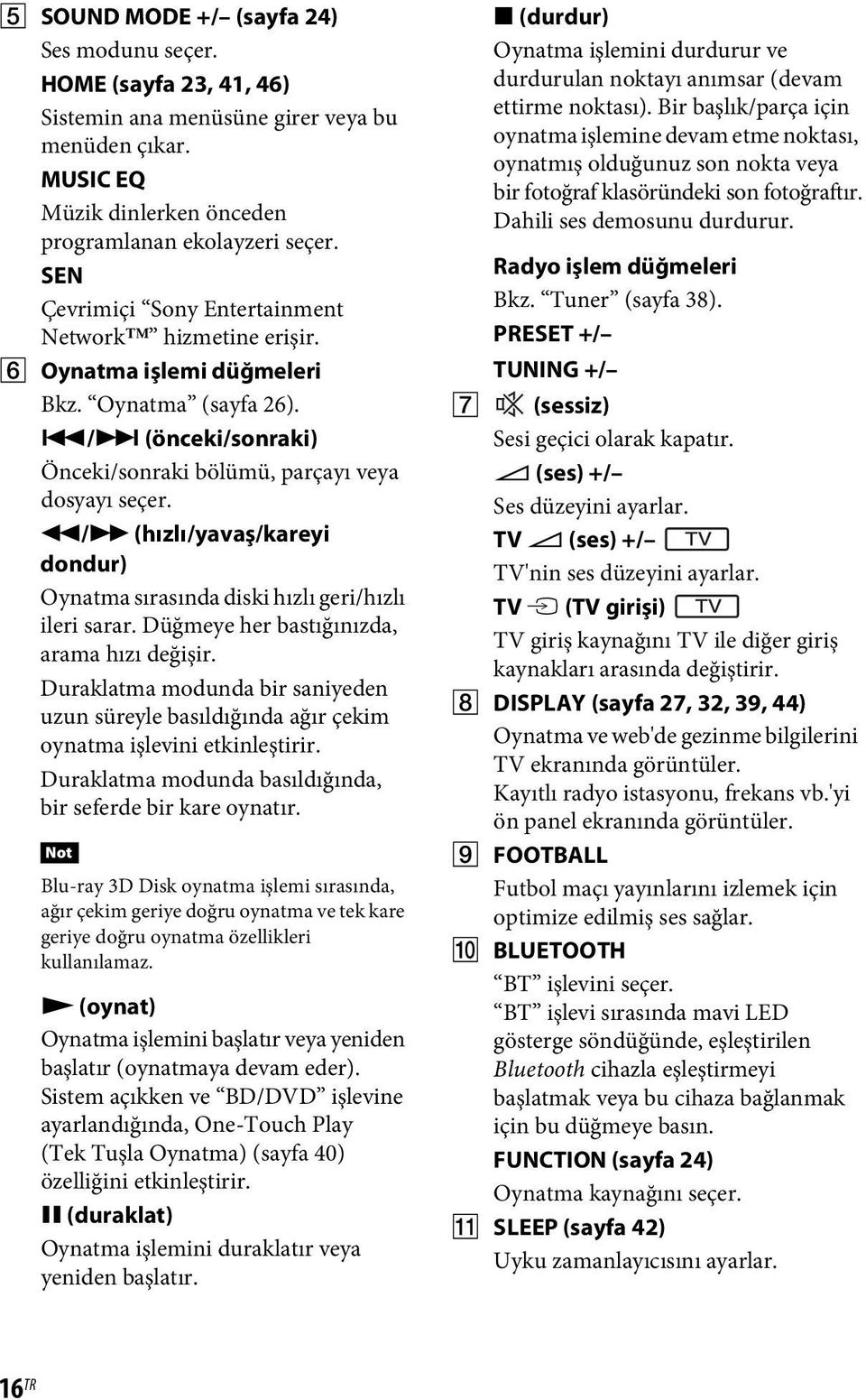 m/m (hızlı/yavaş/kareyi dondur) Oynatma sırasında diski hızlı geri/hızlı ileri sarar. Düğmeye her bastığınızda, arama hızı değişir.