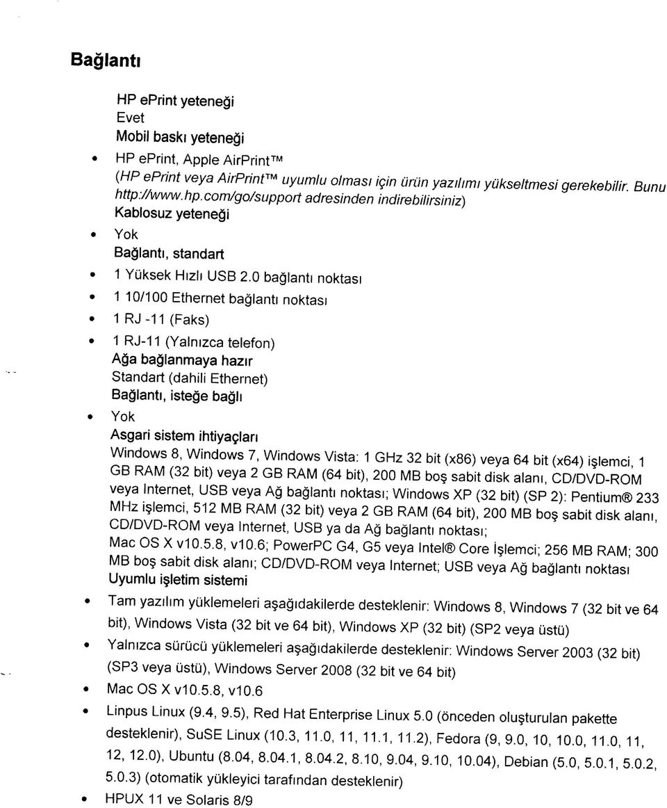 0 baglanti noktasi 1 10/100 Ethernet baglanti noktasi 1 RJ -11 (Faks) 1 RJ-11 (Yalnizca telefon) Aga baglanmaya hazir Standart (dahili Ethernet) Baglanti, istege bagli Yok Asgari sistem ihtiyaclan