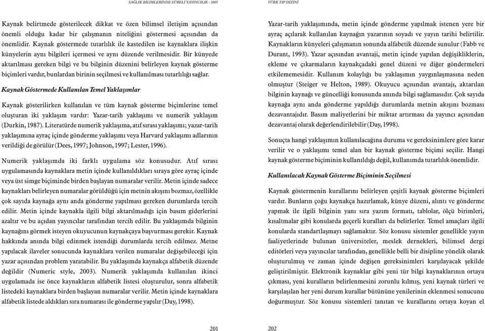 Bir künyede aktarýlmasý gereken bilgi ve bu bilginin düzenini belirleyen kaynak gösterme biçimleri vardýr, bunlardan birinin seçilmesi ve kullanýlmasý tutarlýlýðý saðlar.