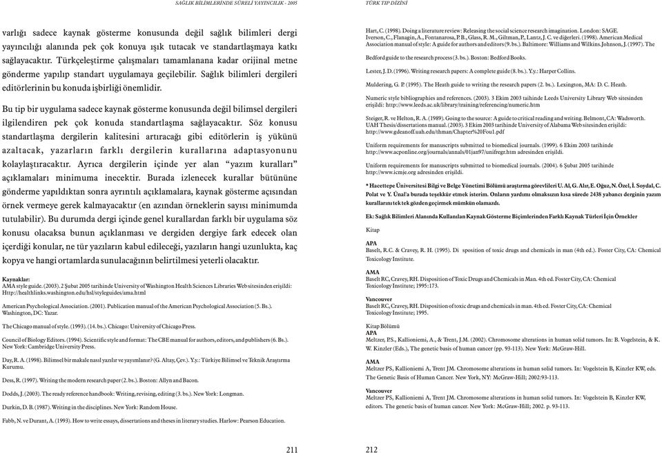 Bu tip bir uygulama sadece kaynak gösterme konusunda deðil bilimsel dergileri ilgilendiren pek çok konuda standartlaþma saðlayacaktýr.