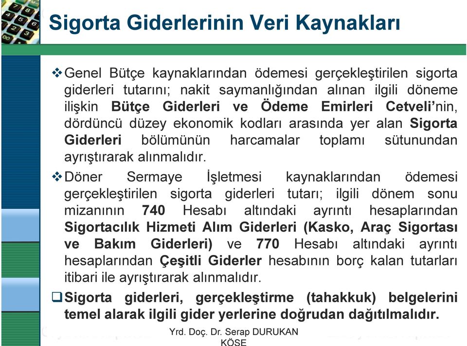 Döner Sermaye İşletmesi kaynaklarından ödemesi gerçekleştirilen sigorta giderleri tutarı; ilgili dönem sonu mizanının 740 Hesabı altındaki ayrıntı hesaplarından Sigortacılık Hizmeti Alım Giderleri