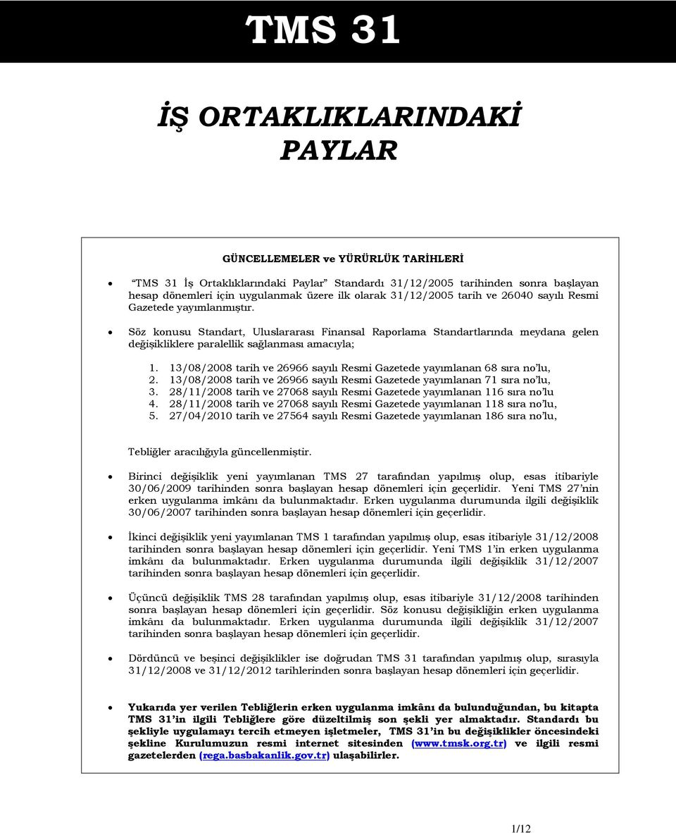 Söz konusu Standart, Uluslararası Finansal Raporlama Standartlarında meydana gelen değişikliklere paralellik sağlanması amacıyla; 1.