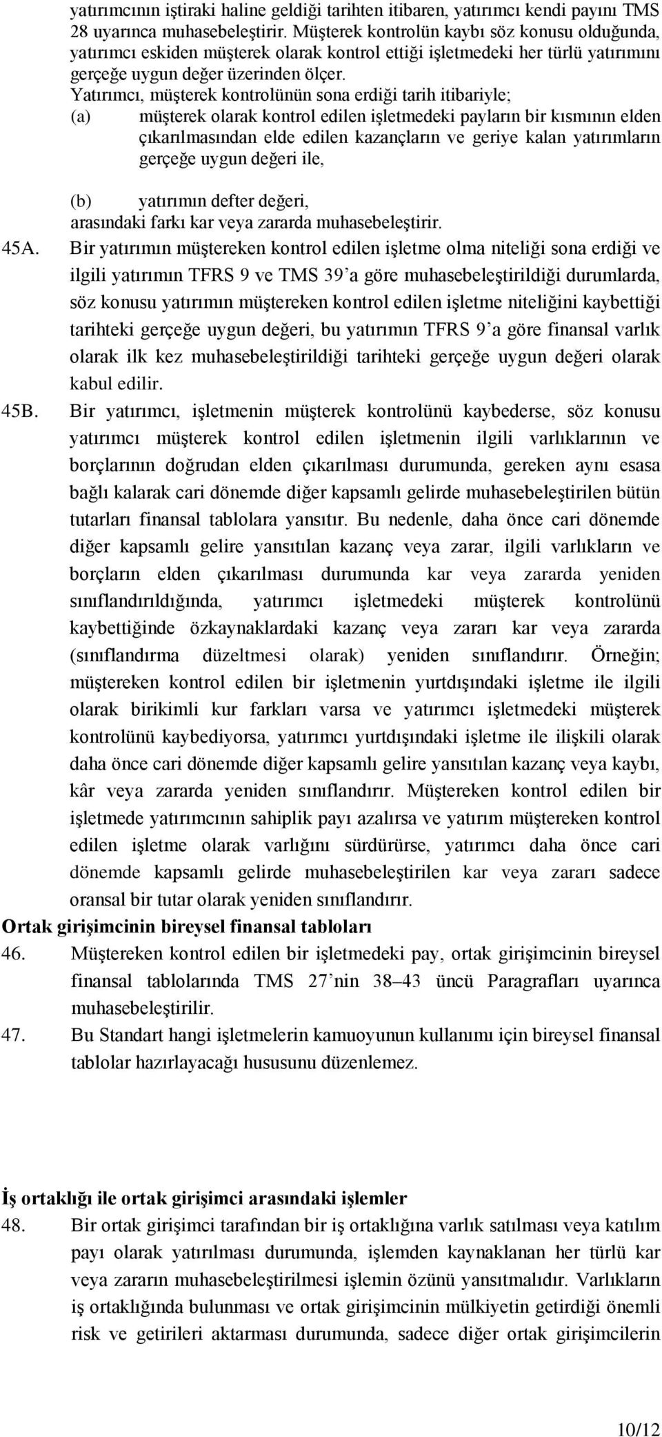 Yatırımcı, müşterek kontrolünün sona erdiği tarih itibariyle; (a) müşterek olarak kontrol edilen işletmedeki payların bir kısmının elden çıkarılmasından elde edilen kazançların ve geriye kalan