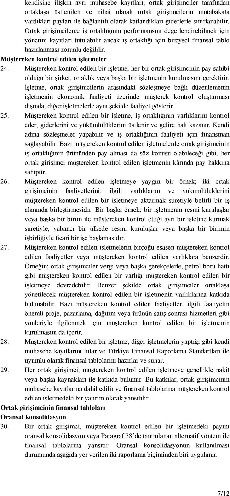 Ortak girişimcilerce iş ortaklığının performansını değerlendirebilmek için yönetim kayıtları tutulabilir ancak iş ortaklığı için bireysel finansal tablo hazırlanması zorunlu değildir.