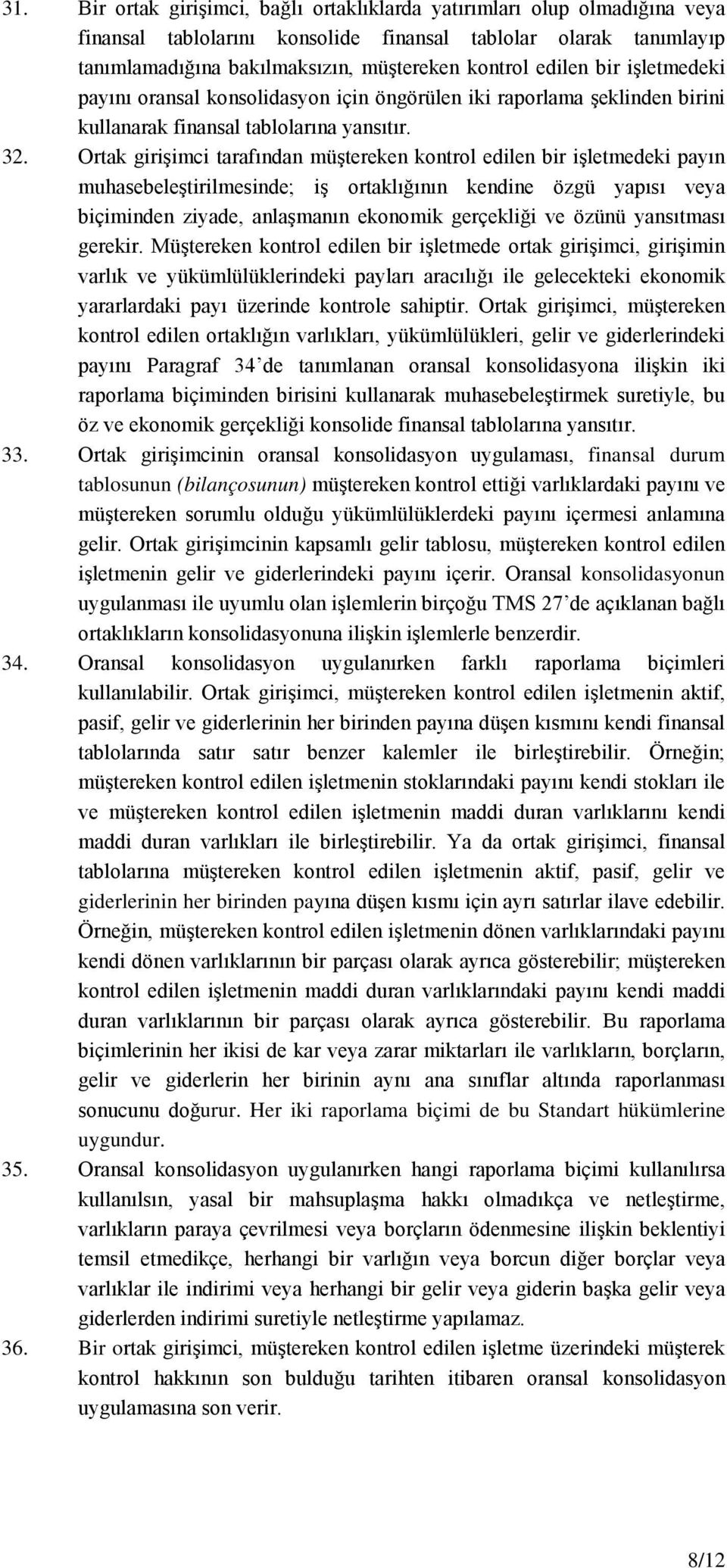 Ortak girişimci tarafından müştereken kontrol edilen bir işletmedeki payın muhasebeleştirilmesinde; iş ortaklığının kendine özgü yapısı veya biçiminden ziyade, anlaşmanın ekonomik gerçekliği ve özünü