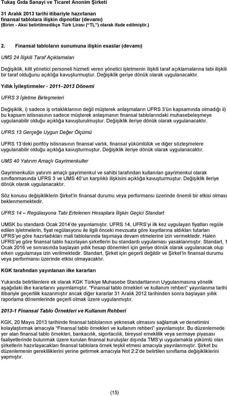 Yıllık İyileştirmeler - 2011 2013 Dönemi UFRS 3 İşletme Birleşmeleri Değişiklik, i) sadece iş ortaklıklarının değil müşterek anlaşmaların UFRS 3 ün kapsamında olmadığı ii) bu kapsam istisnasının