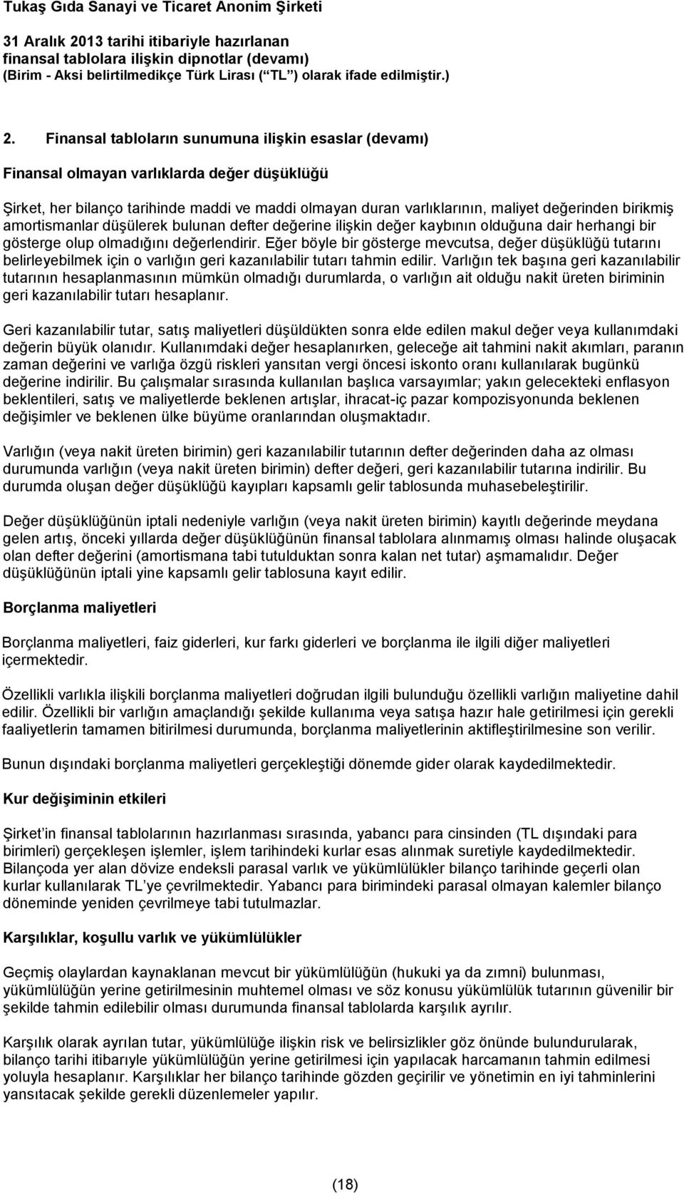 Eğer böyle bir gösterge mevcutsa, değer düşüklüğü tutarını belirleyebilmek için o varlığın geri kazanılabilir tutarı tahmin edilir.