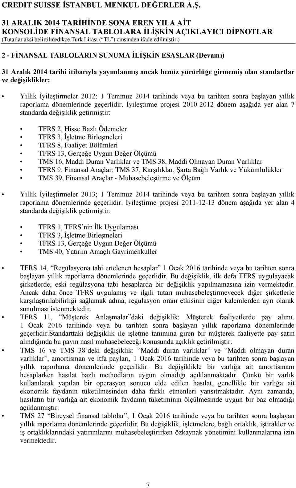 İyileştirme projesi 2010-2012 dönem aşağıda yer alan 7 standarda değişiklik getirmiştir: TFRS 2, Hisse Bazlı Ödemeler TFRS 3, İşletme Birleşmeleri TFRS 8, Faaliyet Bölümleri TFRS 13, Gerçeğe Uygun