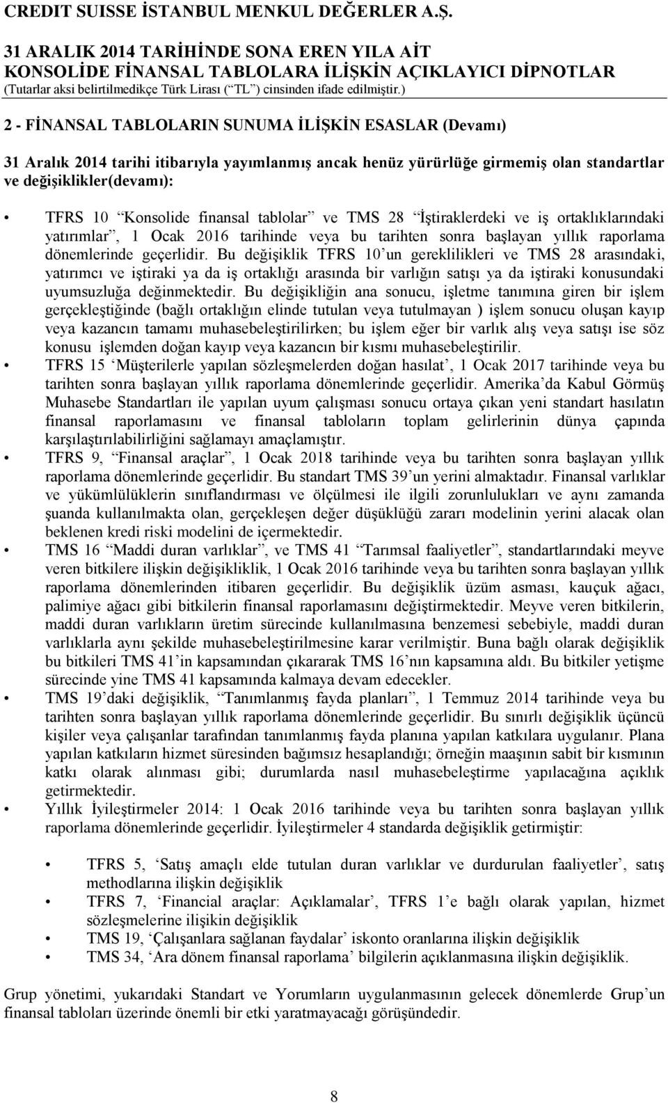 Bu değişiklik TFRS 10 un gereklilikleri ve TMS 28 arasındaki, yatırımcı ve iştiraki ya da iş ortaklığı arasında bir varlığın satışı ya da iştiraki konusundaki uyumsuzluğa değinmektedir.