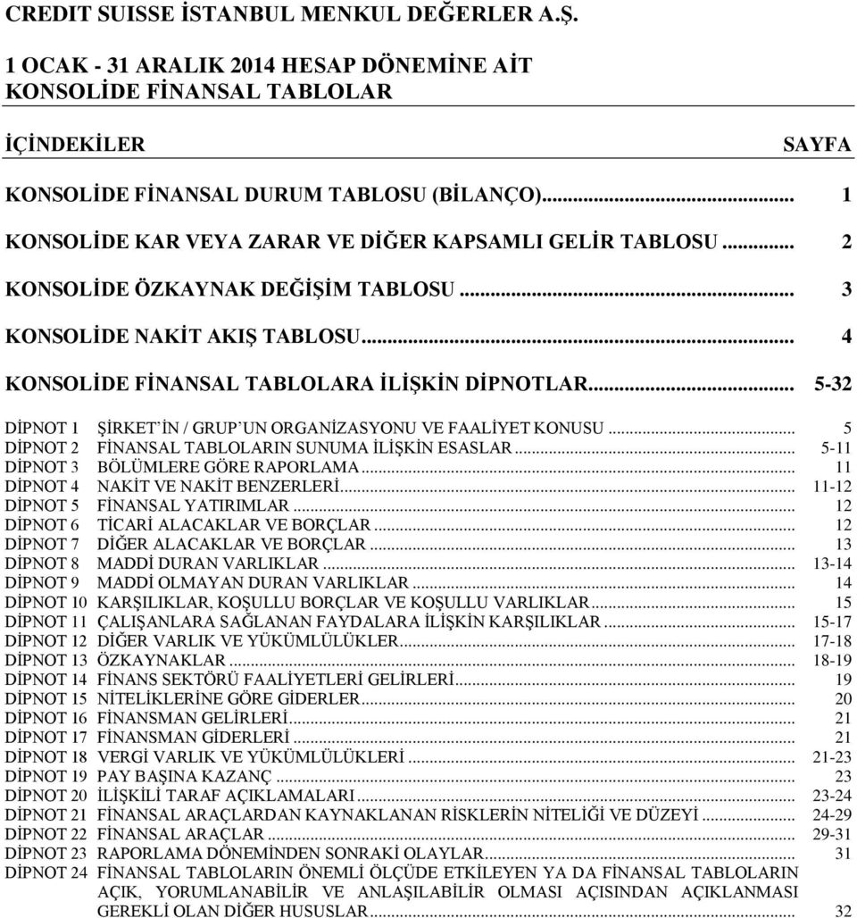 .. 5 DİPNOT 2 FİNANSAL TABLOLARIN SUNUMA İLİŞKİN ESASLAR... 5-11 DİPNOT 3 BÖLÜMLERE GÖRE RAPORLAMA... 11 DİPNOT 4 NAKİT VE NAKİT BENZERLERİ... 11-12 DİPNOT 5 FİNANSAL YATIRIMLAR.