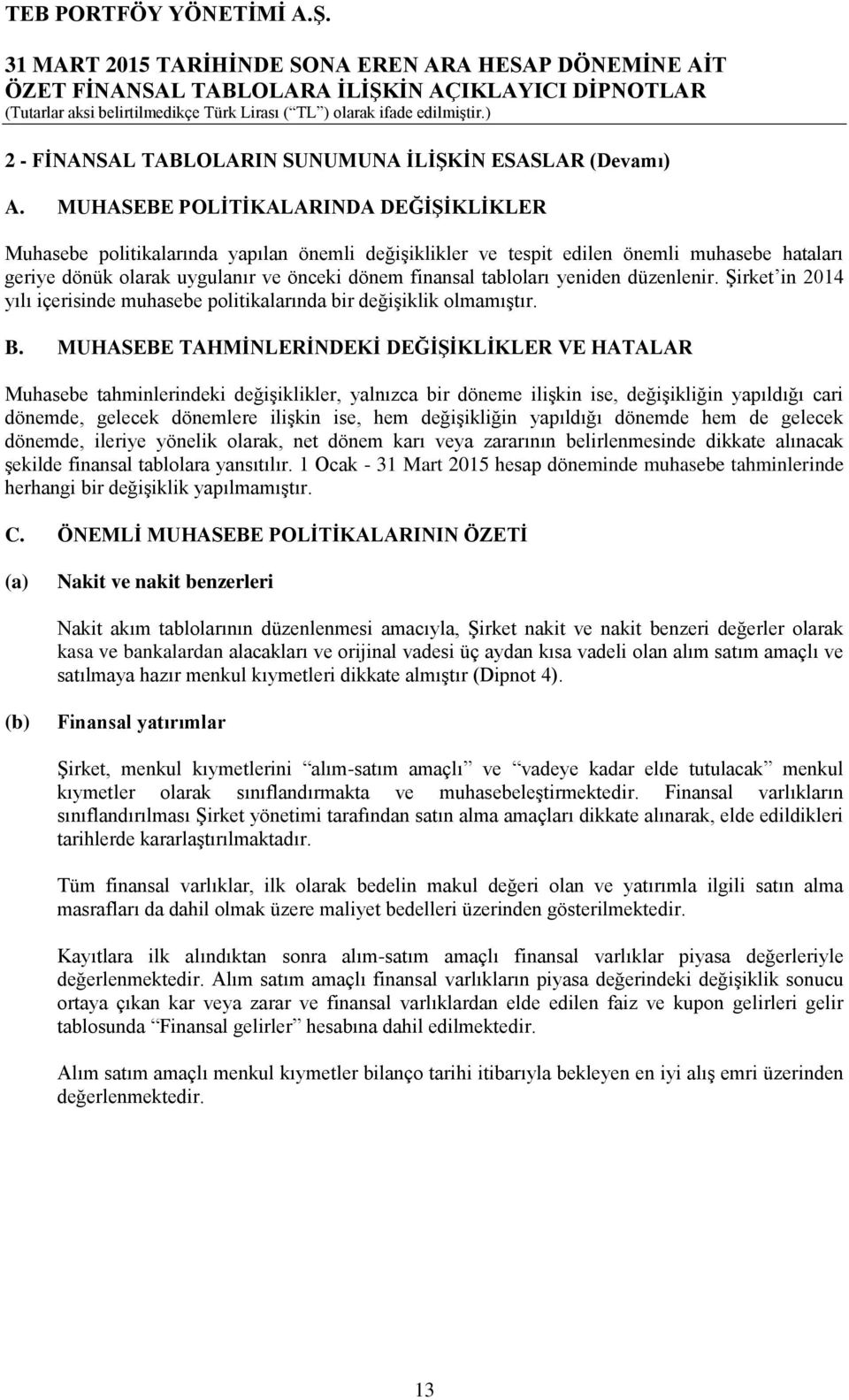 yeniden düzenlenir. Şirket in 2014 yılı içerisinde muhasebe politikalarında bir değişiklik olmamıştır. B.