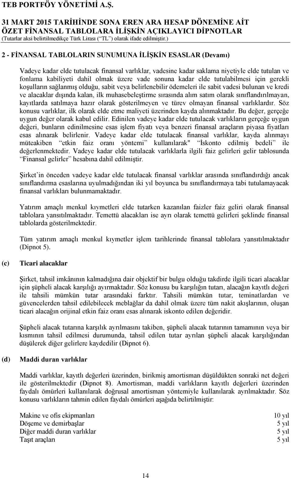 sırasında alım satım olarak sınıflandırılmayan, kayıtlarda satılmaya hazır olarak gösterilmeyen ve türev olmayan finansal varlıklardır.