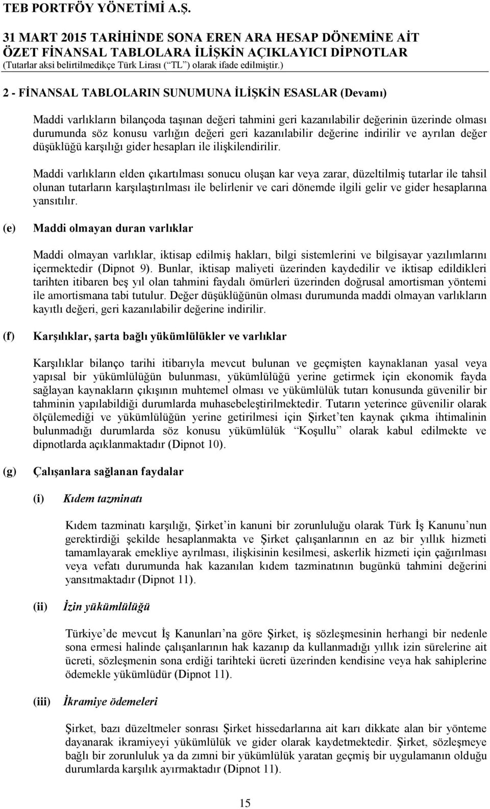 Maddi varlıkların elden çıkartılması sonucu oluşan kar veya zarar, düzeltilmiş tutarlar ile tahsil olunan tutarların karşılaştırılması ile belirlenir ve cari dönemde ilgili gelir ve gider hesaplarına