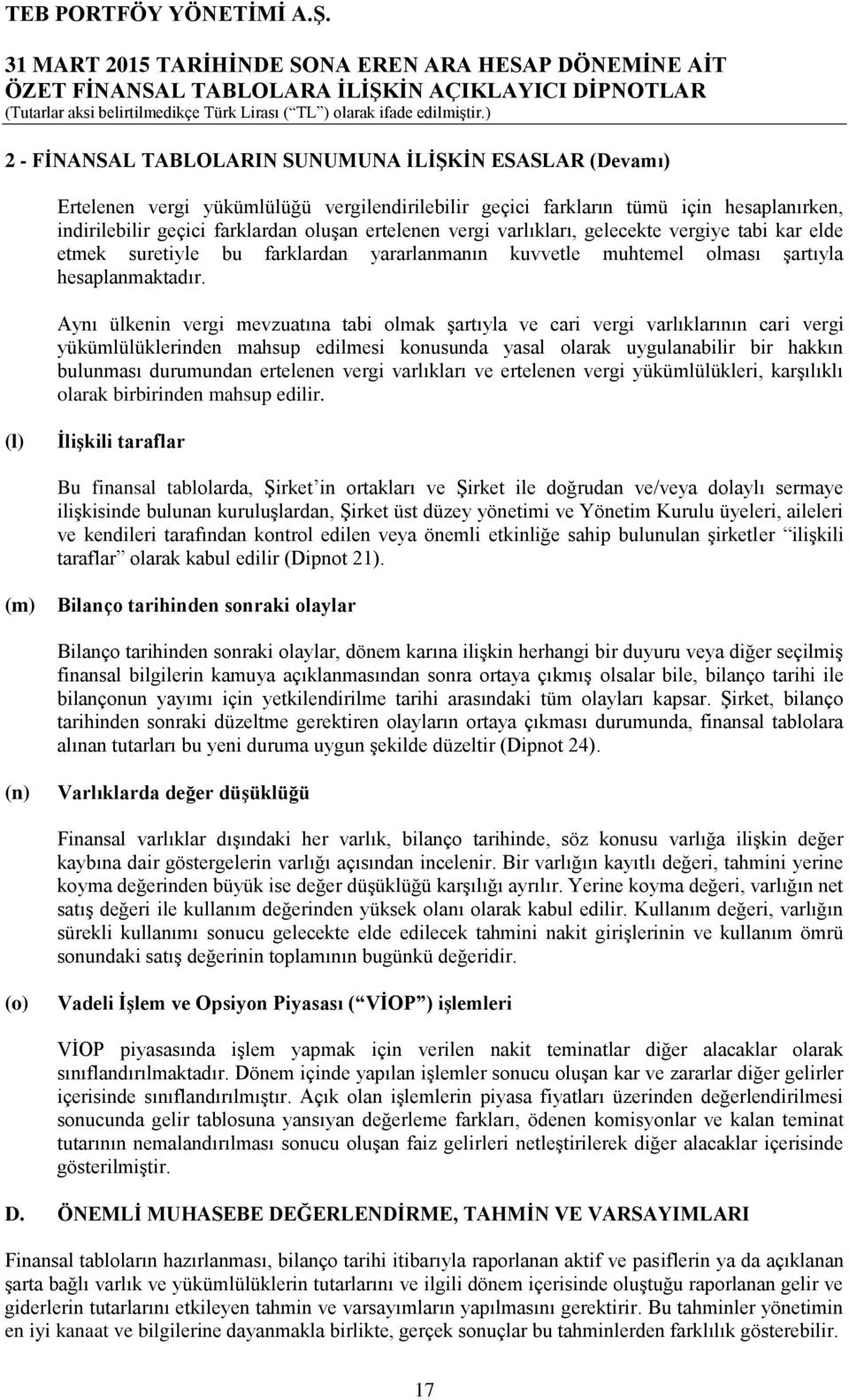 Aynı ülkenin vergi mevzuatına tabi olmak şartıyla ve cari vergi varlıklarının cari vergi yükümlülüklerinden mahsup edilmesi konusunda yasal olarak uygulanabilir bir hakkın bulunması durumundan