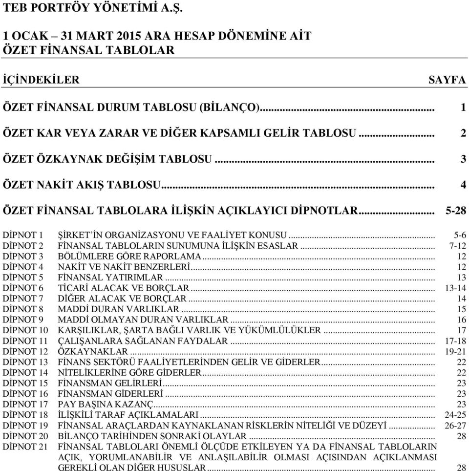 .. 7-12 DİPNOT 3 BÖLÜMLERE GÖRE RAPORLAMA... 12 DİPNOT 4 NAKİT VE NAKİT BENZERLERİ... 12 DİPNOT 5 FİNANSAL YATIRIMLAR... 13 DİPNOT 6 TİCARİ ALACAK VE BORÇLAR... 13-14 DİPNOT 7 DİĞER ALACAK VE BORÇLAR.