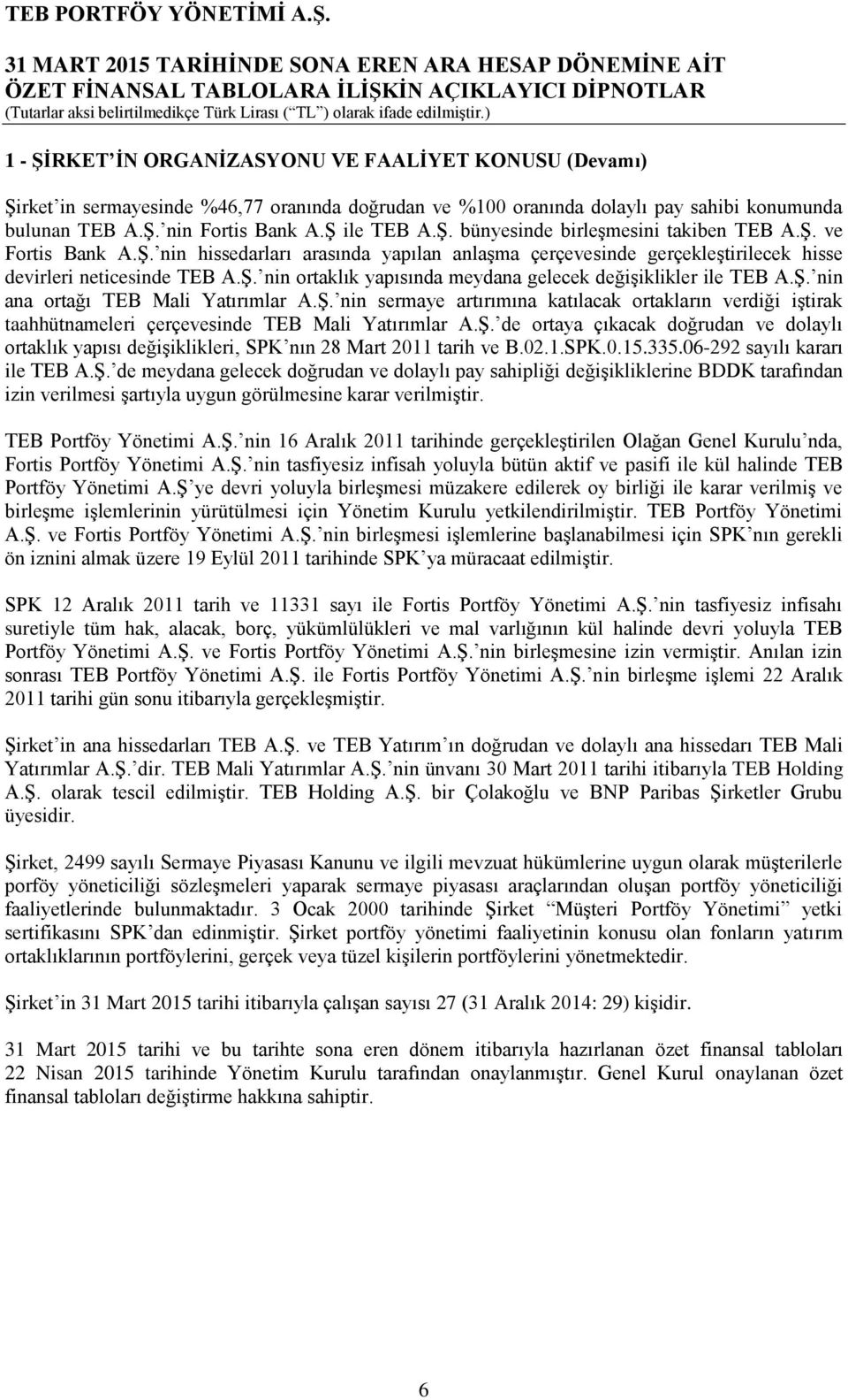 Ş. nin sermaye artırımına katılacak ortakların verdiği iştirak taahhütnameleri çerçevesinde TEB Mali Yatırımlar A.Ş. de ortaya çıkacak doğrudan ve dolaylı ortaklık yapısı değişiklikleri, SPK nın 28 Mart 2011 tarih ve B.